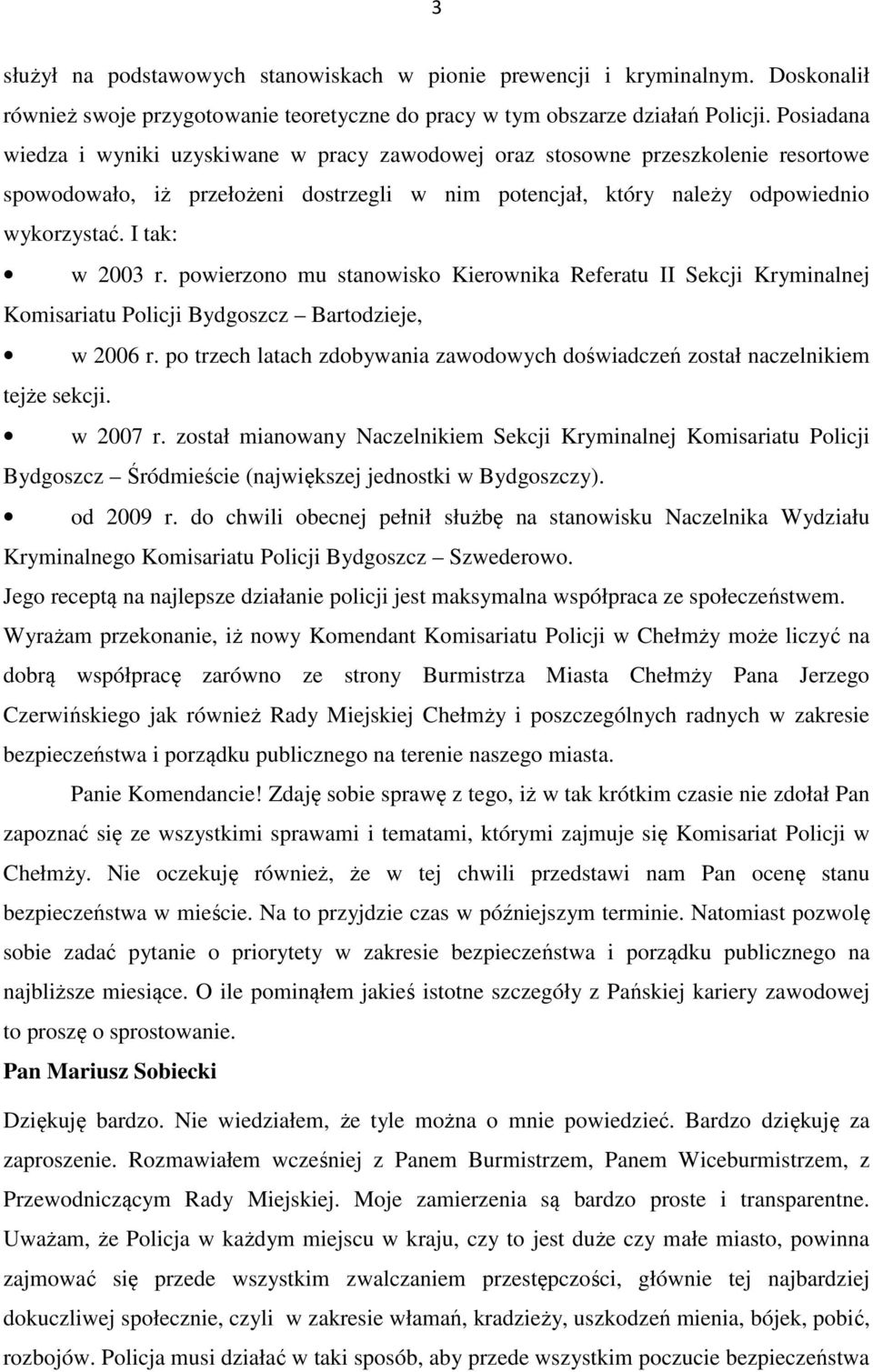 I tak: w 2003 r. powierzono mu stanowisko Kierownika Referatu II Sekcji Kryminalnej Komisariatu Policji Bydgoszcz Bartodzieje, w 2006 r.
