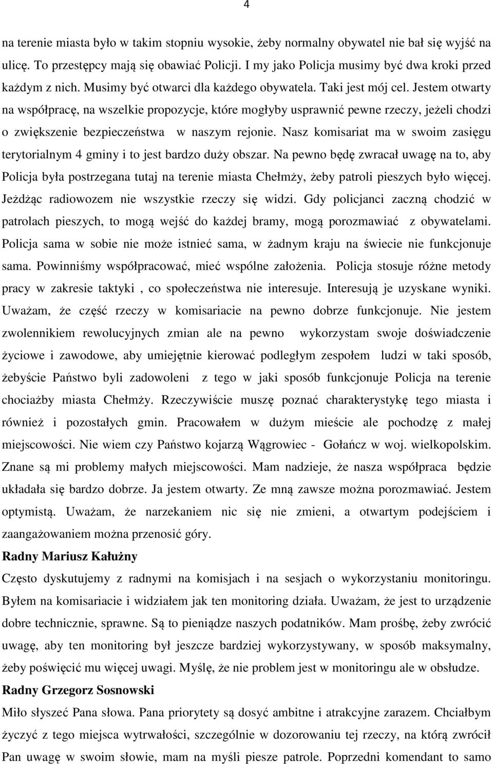 Jestem otwarty na współpracę, na wszelkie propozycje, które mogłyby usprawnić pewne rzeczy, jeżeli chodzi o zwiększenie bezpieczeństwa w naszym rejonie.