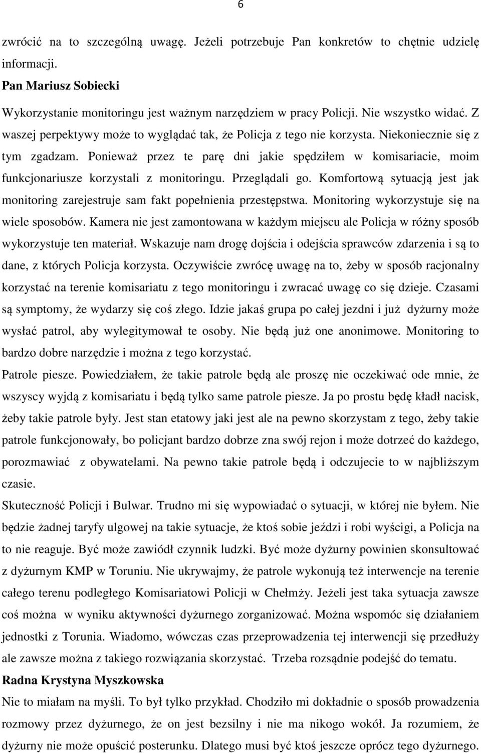 Ponieważ przez te parę dni jakie spędziłem w komisariacie, moim funkcjonariusze korzystali z monitoringu. Przeglądali go.