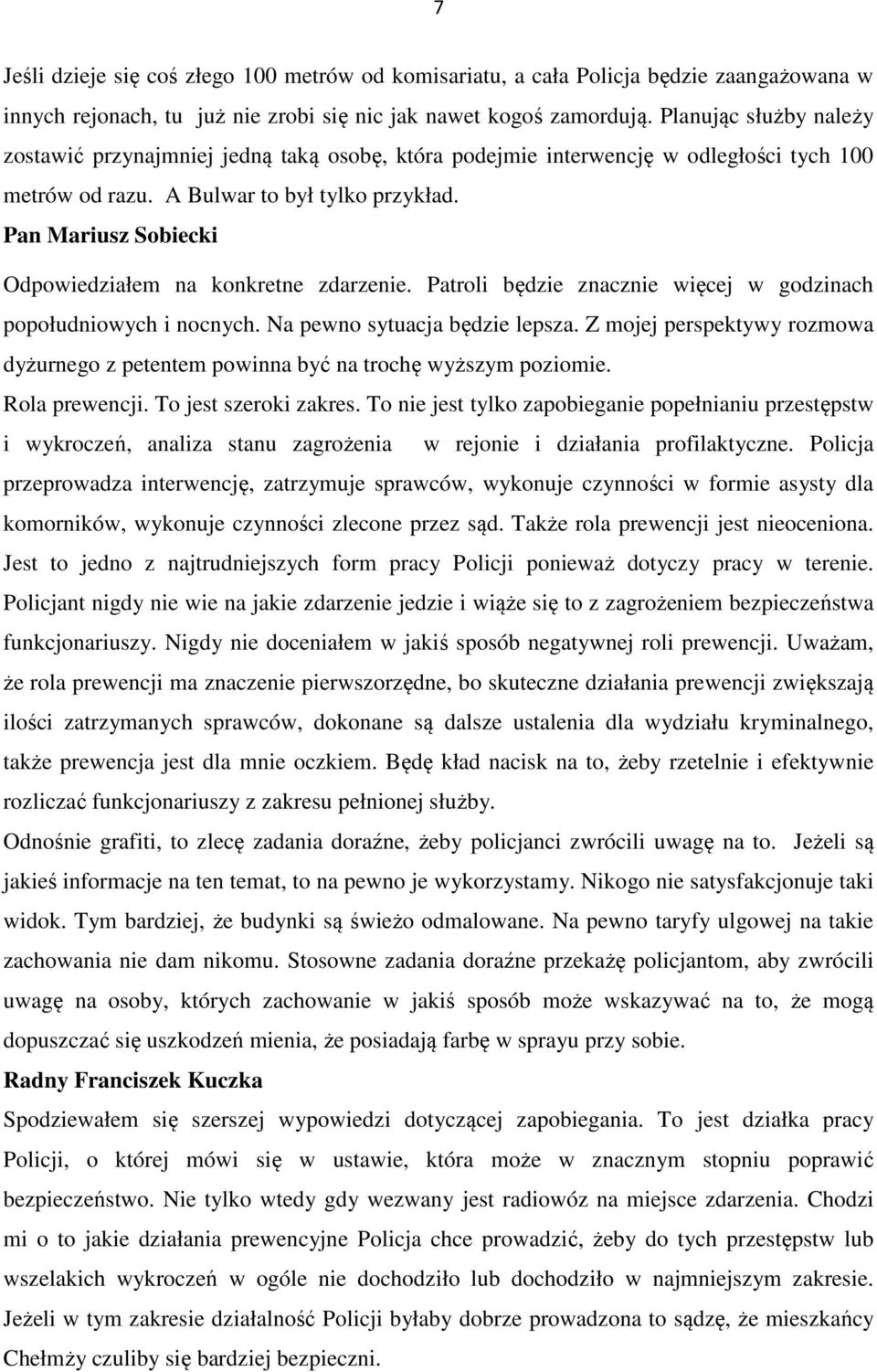 Pan Mariusz Sobiecki Odpowiedziałem na konkretne zdarzenie. Patroli będzie znacznie więcej w godzinach popołudniowych i nocnych. Na pewno sytuacja będzie lepsza.