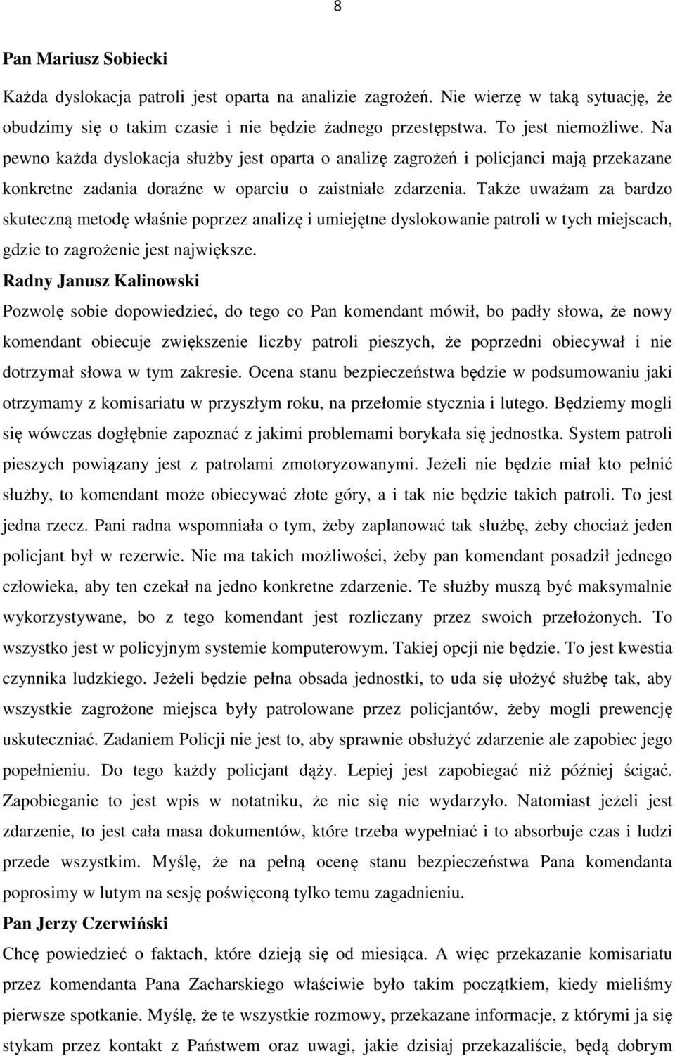 Także uważam za bardzo skuteczną metodę właśnie poprzez analizę i umiejętne dyslokowanie patroli w tych miejscach, gdzie to zagrożenie jest największe.