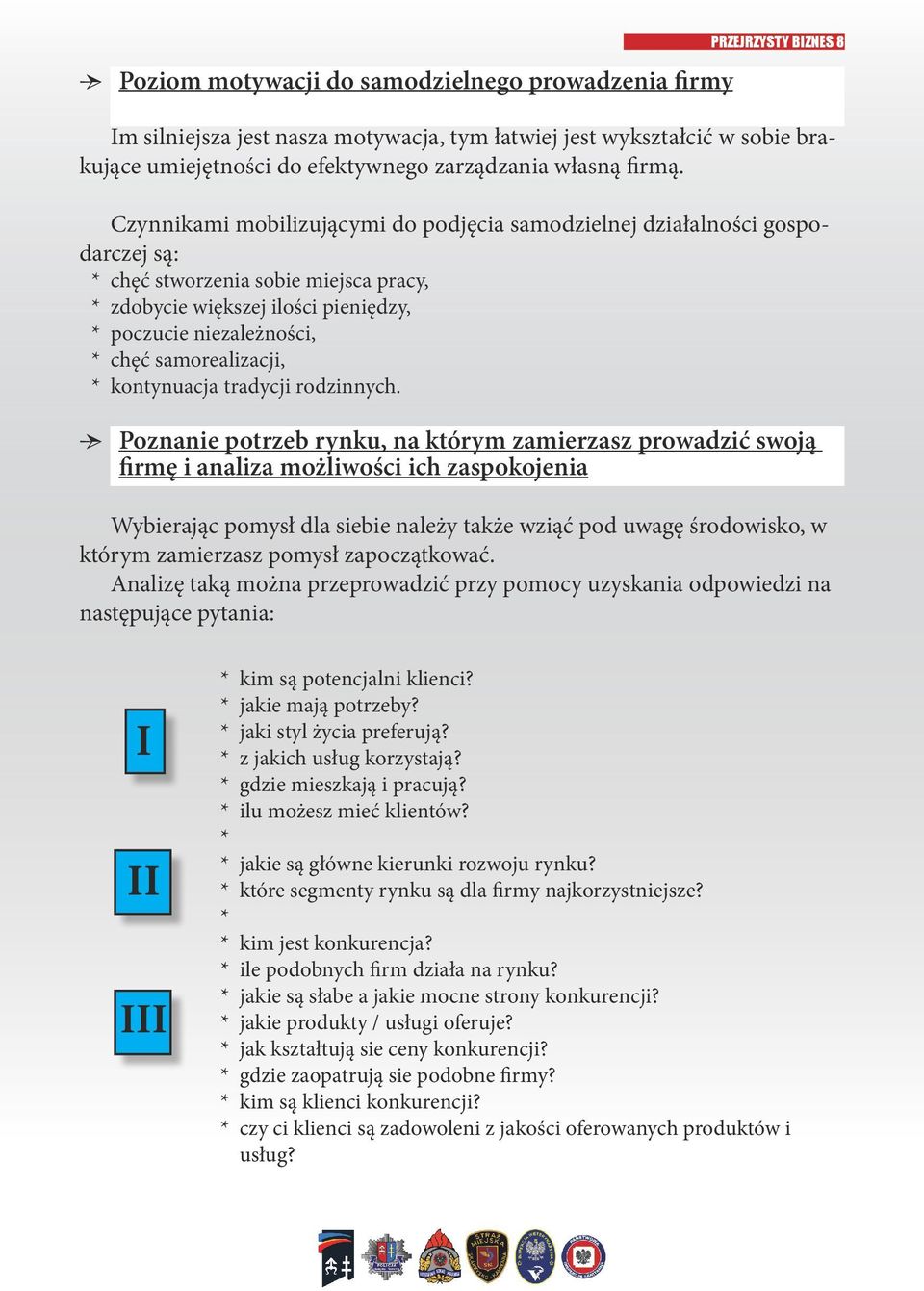 Czynnikami mobilizującymi do podjęcia samodzielnej działalności gospodarczej są: * chęć stworzenia sobie miejsca pracy, * zdobycie większej ilości pieniędzy, * poczucie niezależności, * chęć