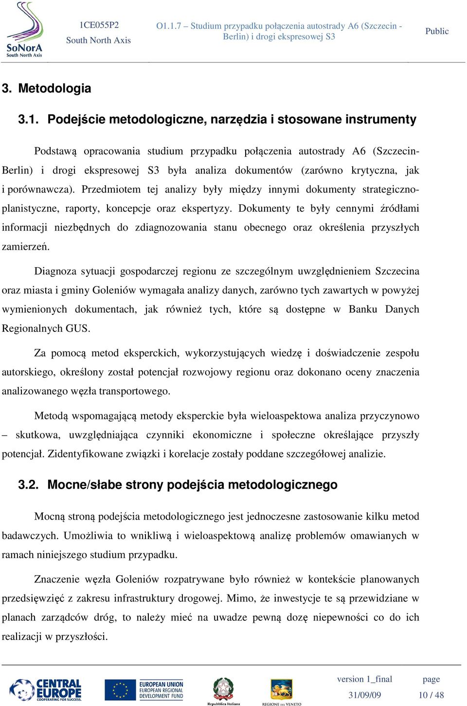 Przedmiotem tej analizy były między innymi dokumenty strategicznoplanistyczne, raporty, koncepcje oraz ekspertyzy.