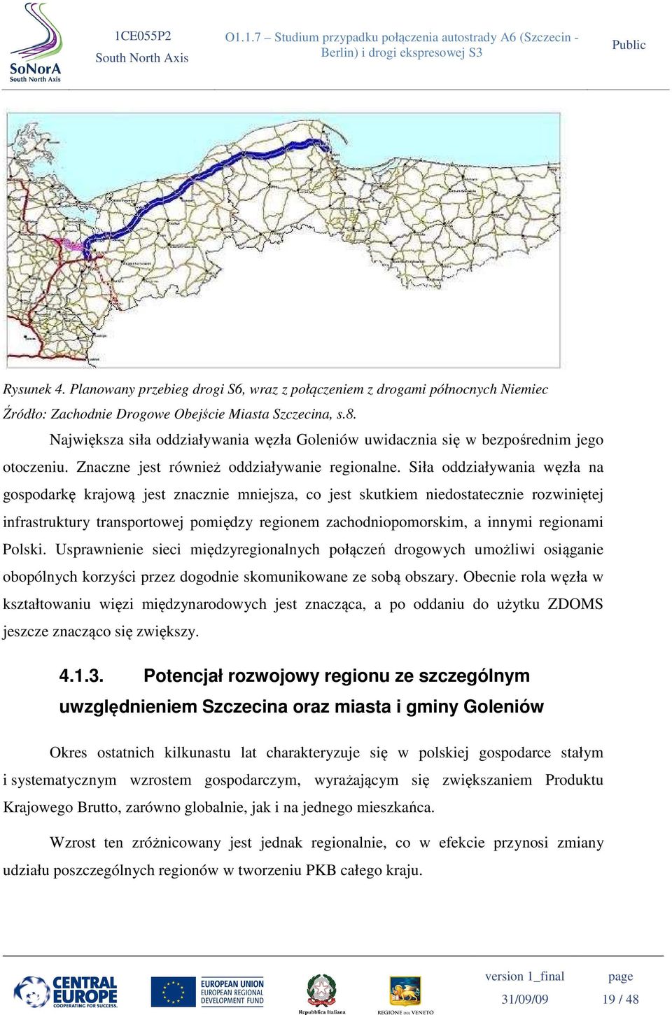 Siła oddziaływania węzła na gospodarkę krajową jest znacznie mniejsza, co jest skutkiem niedostatecznie rozwiniętej infrastruktury transportowej pomiędzy regionem zachodniopomorskim, a innymi