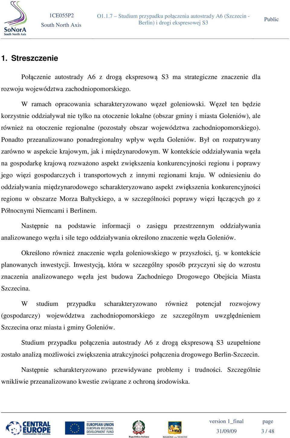 Ponadto przeanalizowano ponadregionalny wpływ węzła Goleniów. Był on rozpatrywany zarówno w aspekcie krajowym, jak i międzynarodowym.