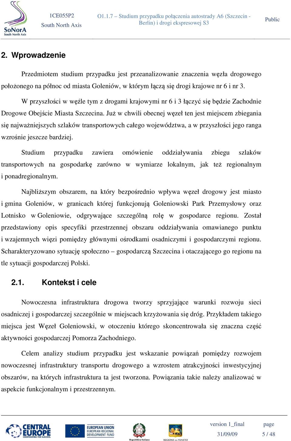 Już w chwili obecnej węzeł ten jest miejscem zbiegania się najważniejszych szlaków transportowych całego województwa, a w przyszłości jego ranga wzrośnie jeszcze bardziej.