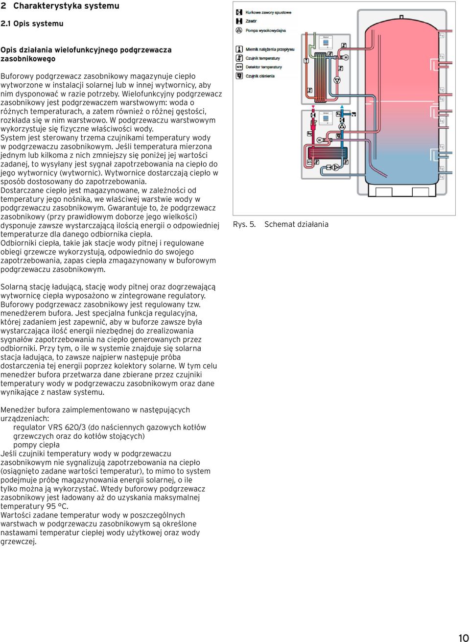 dysponować w razie potrzeby. Wielofunkcyjny podgrzewacz zasobnikowy jest podgrzewaczem warstwowym: woda o różnych temperaturach, a zatem również o różnej gęstości, rozkłada się w nim warstwowo.