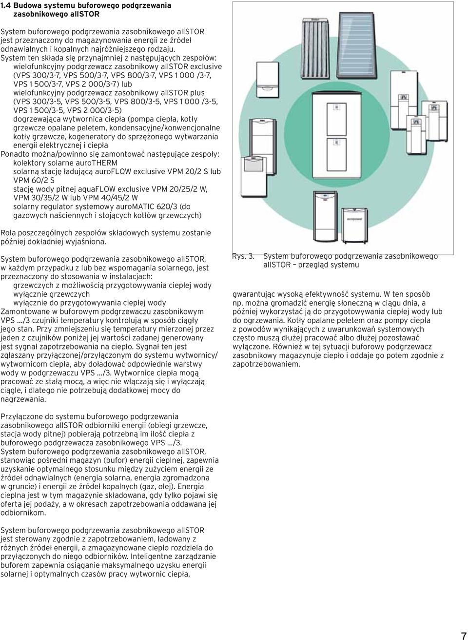 System ten składa się przynajmniej z następujących zespołów: wielofunkcyjny podgrzewacz zasobnikowy allstor exclusive (VPS 300/3-7, VPS 500/3-7, VPS 800/3-7, VPS 1 000 /3-7, VPS 1 500/3-7, VPS 2