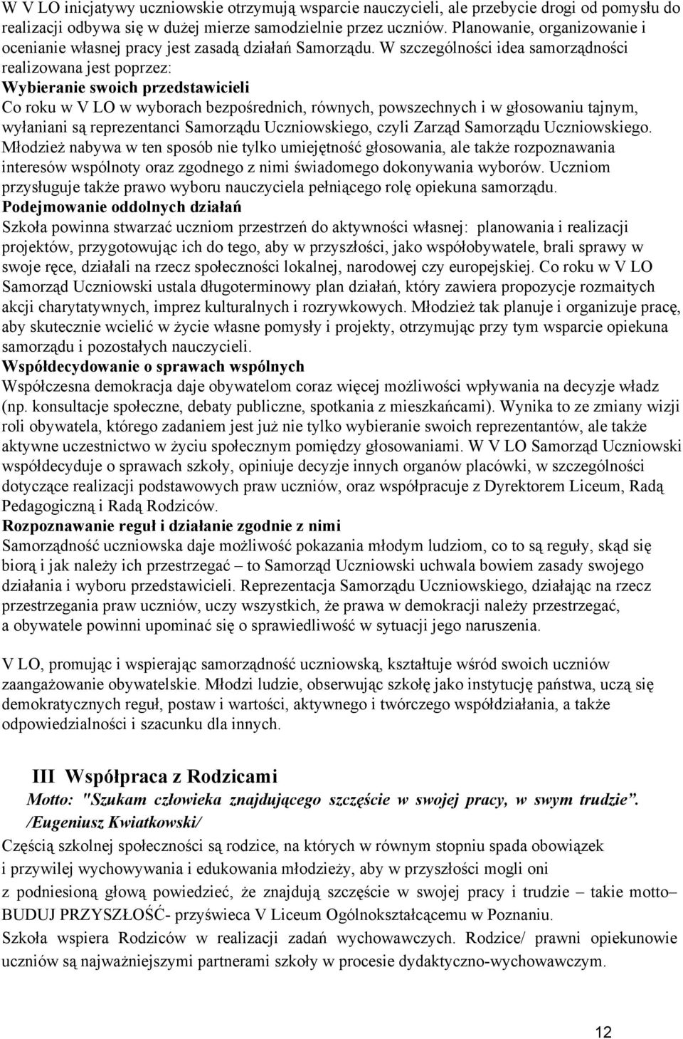 W szczególności idea samorządności realizowana jest poprzez: Wybieranie swoich przedstawicieli Co roku w V LO w wyborach bezpośrednich, równych, powszechnych i w głosowaniu tajnym, wyłaniani są