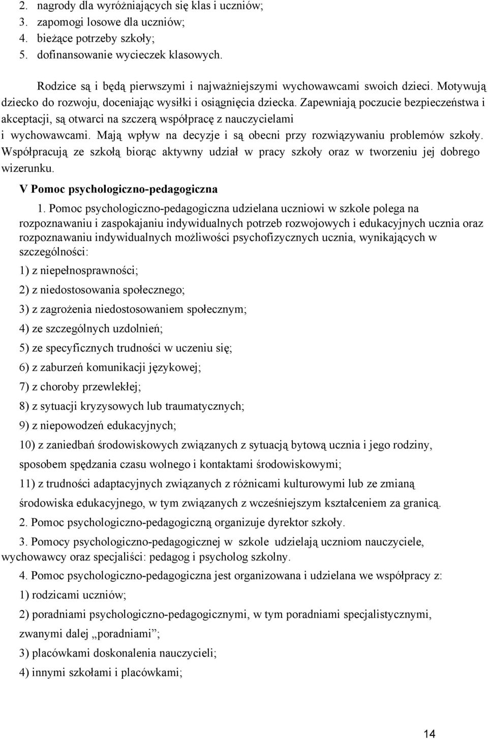 Zapewniają poczucie bezpieczeństwa i akceptacji, są otwarci na szczerą współpracę z nauczycielami i wychowawcami. Mają wpływ na decy zje i są obecni przy roz wią zy wa niu pro ble mów szkoły.