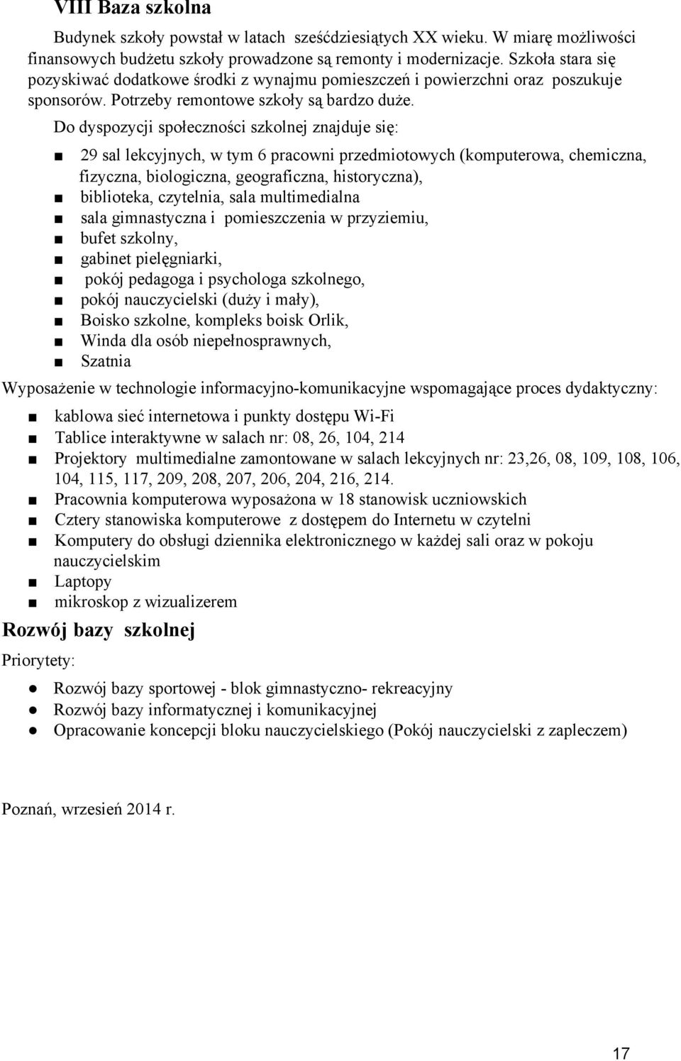 Do dyspozycji społeczności szkolnej znajduje się: 29 sal lekcyjnych, w tym 6 pracowni przedmiotowych (komputerowa, chemiczna, fizyczna, biologiczna, geograficzna, historyczna), biblioteka, czytelnia,