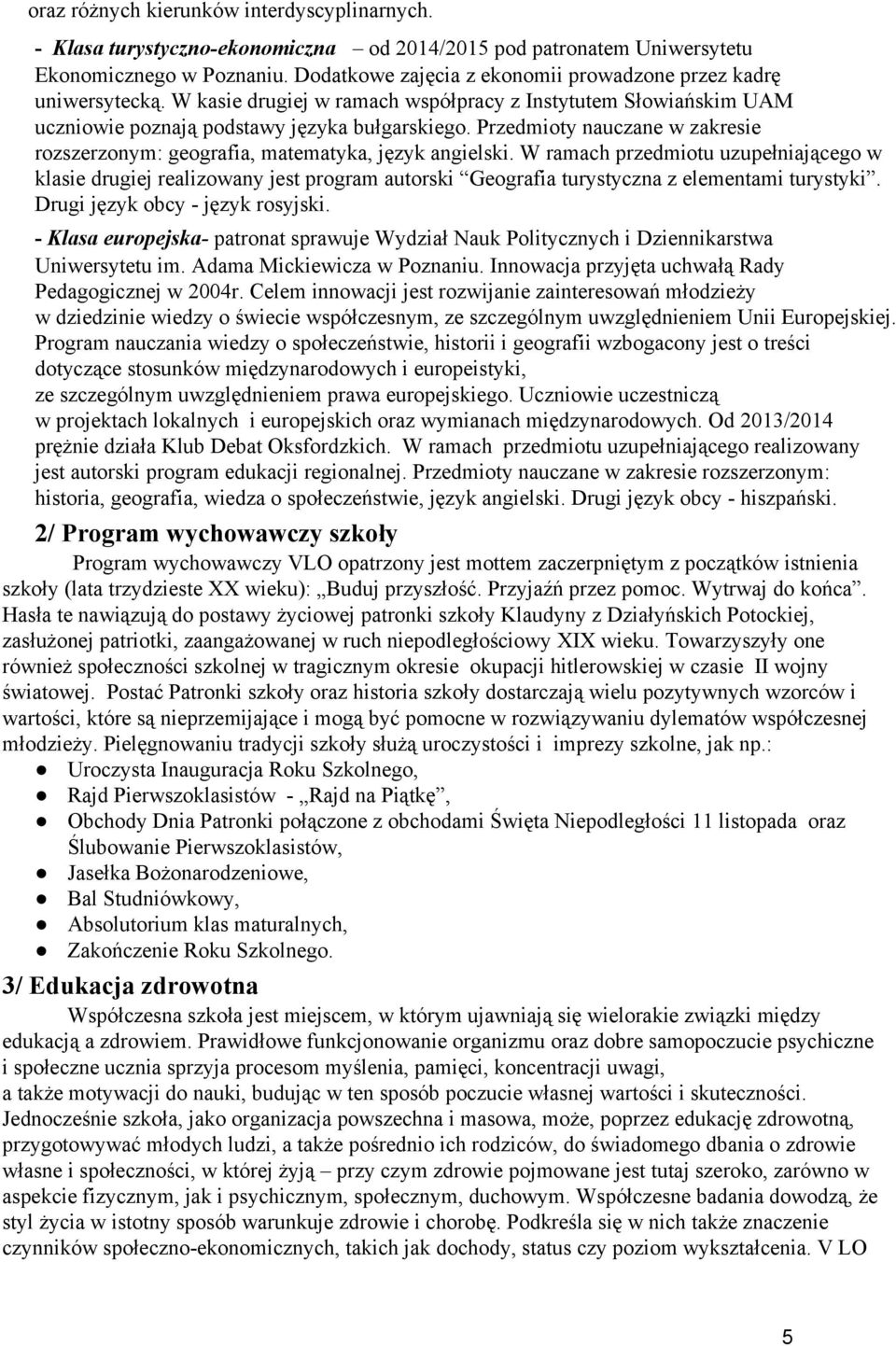 Przedmioty nauczane w zakresie rozszerzonym: geografia, matematyka, język angielski.