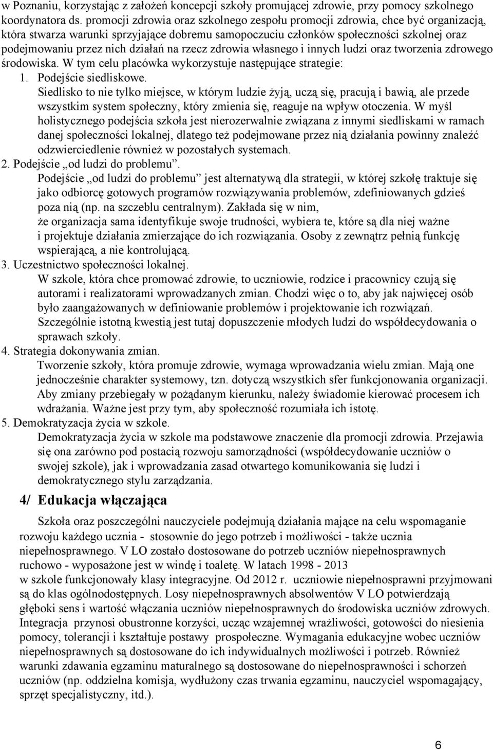 działań na rzecz zdrowia własnego i innych ludzi oraz tworzenia zdrowego środowiska. W tym celu placówka wykorzystuje następujące strategie: 1. Podejście siedliskowe.