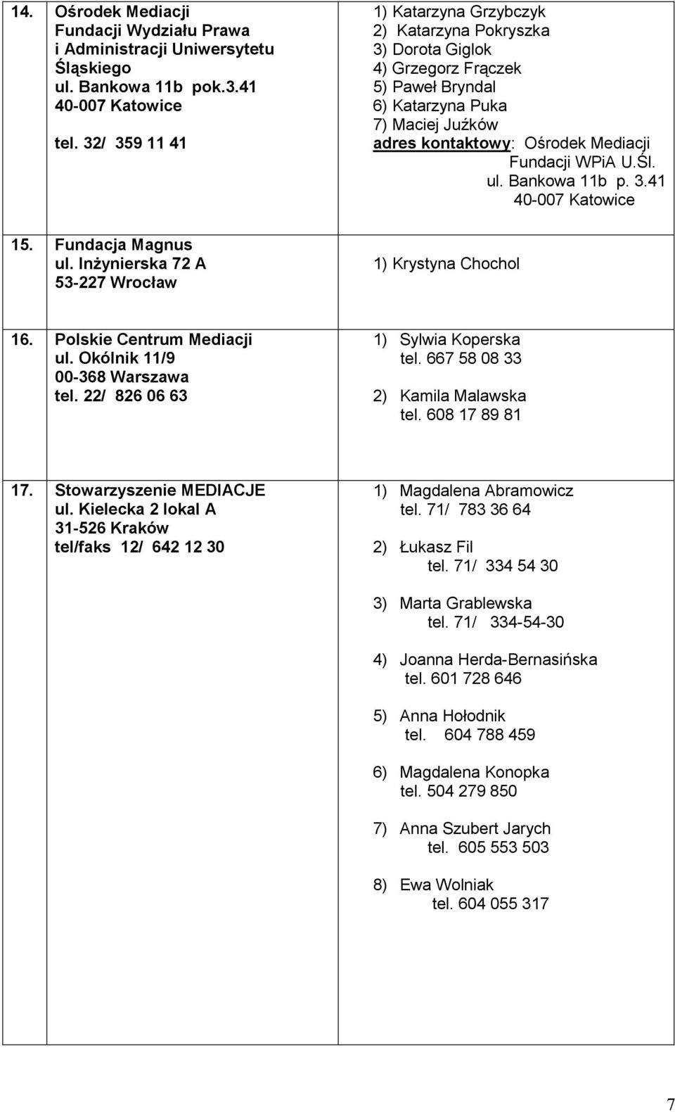 Mediacji Fundacji WPiA U.Śl. ul. Bankowa 11b p. 3.41 40-007 Katowice 1) Krystyna Chochol 16. Polskie Centrum Mediacji ul. Okólnik 11/9 00-368 Warszawa tel. 22/ 826 06 63 1) Sylwia Koperska tel.