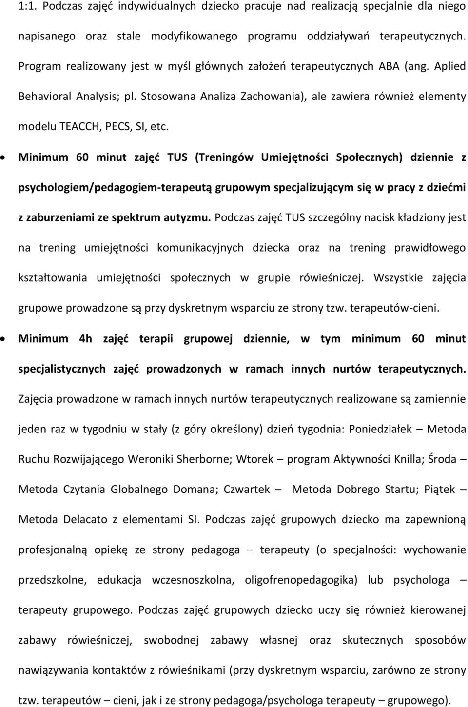 Minimum 60 minut zajęć TUS (Treningów Umiejętności Społecznych) dziennie z psychologiem/pedagogiem-terapeutą grupowym specjalizującym się w pracy z dziećmi z zaburzeniami ze spektrum autyzmu.