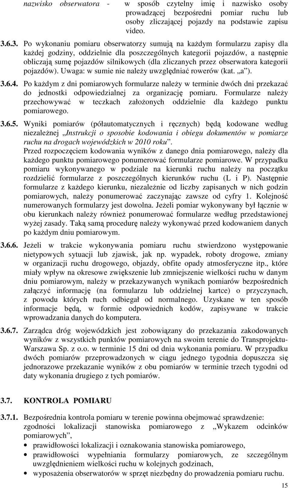 zliczanych przez obserwatora kategorii pojazdów). Uwaga: w sumie nie naleŝy uwzględniać rowerów (kat. a ). 3.6.4.