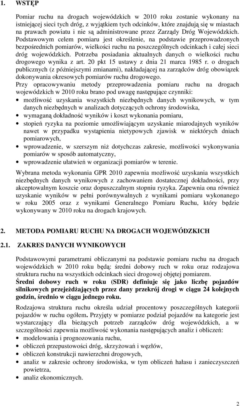 Podstawowym celem pomiaru jest określenie, na podstawie przeprowadzonych bezpośrednich pomiarów, wielkości ruchu na poszczególnych odcinkach i całej sieci dróg wojewódzkich.