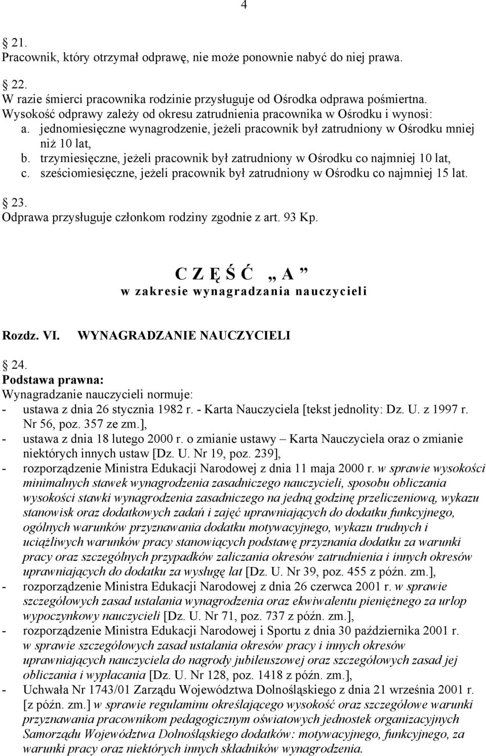 trzymiesięczne, jeżeli pracownik był zatrudniony w Ośrodku co najmniej 10 lat, c. sześciomiesięczne, jeżeli pracownik był zatrudniony w Ośrodku co najmniej 15 lat. 23.