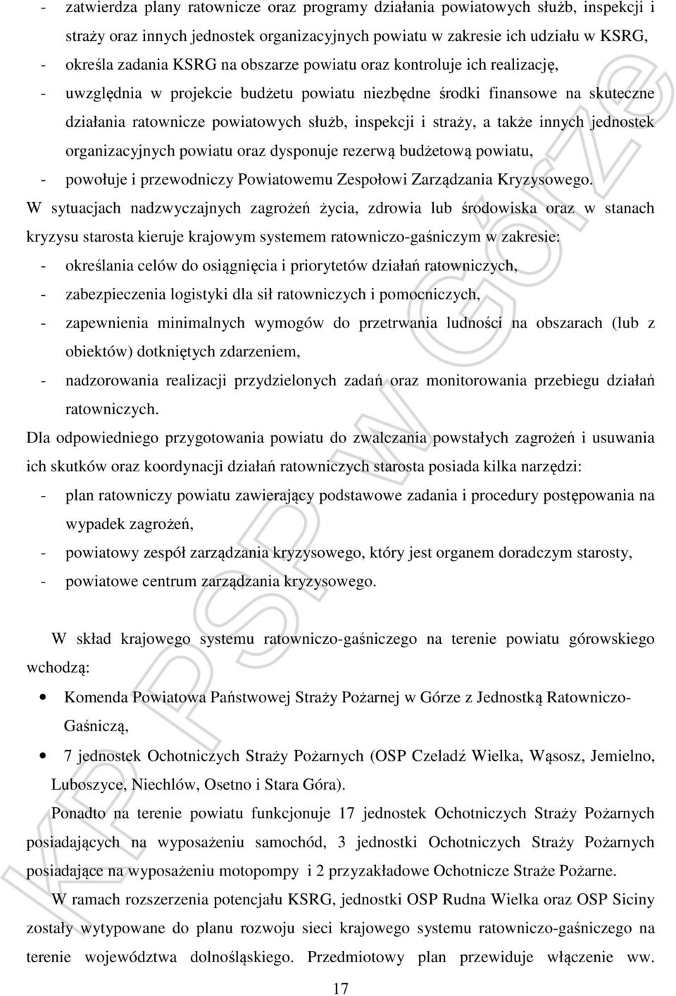 innych jednostek organizacyjnych powiatu oraz dysponuje rezerwą budżetową powiatu, - powołuje i przewodniczy Powiatowemu Zespołowi Zarządzania Kryzysowego.