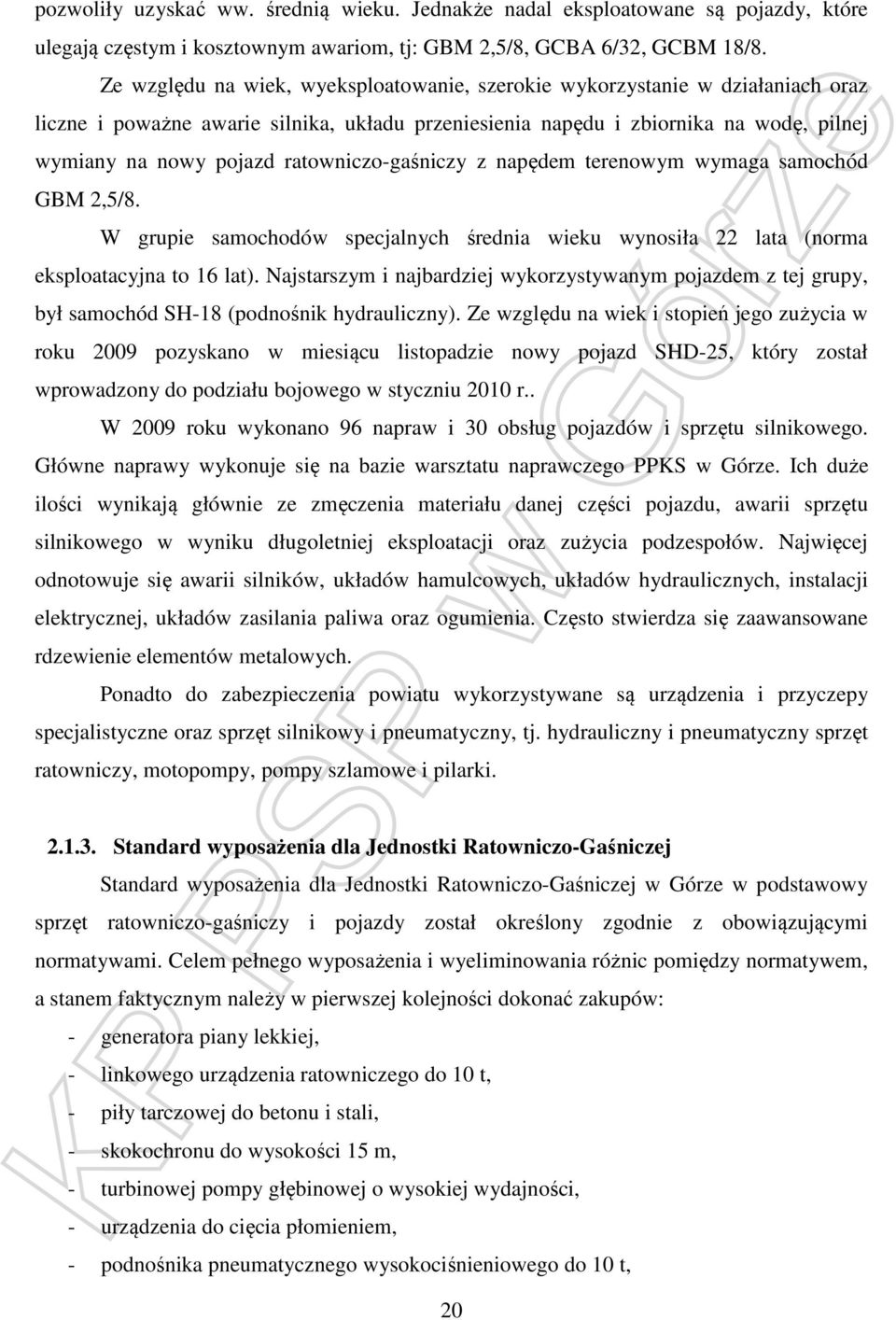 ratowniczo-gaśniczy z napędem terenowym wymaga samochód GBM 2,5/8. W grupie samochodów specjalnych średnia wieku wynosiła 22 lata (norma eksploatacyjna to 16 lat).