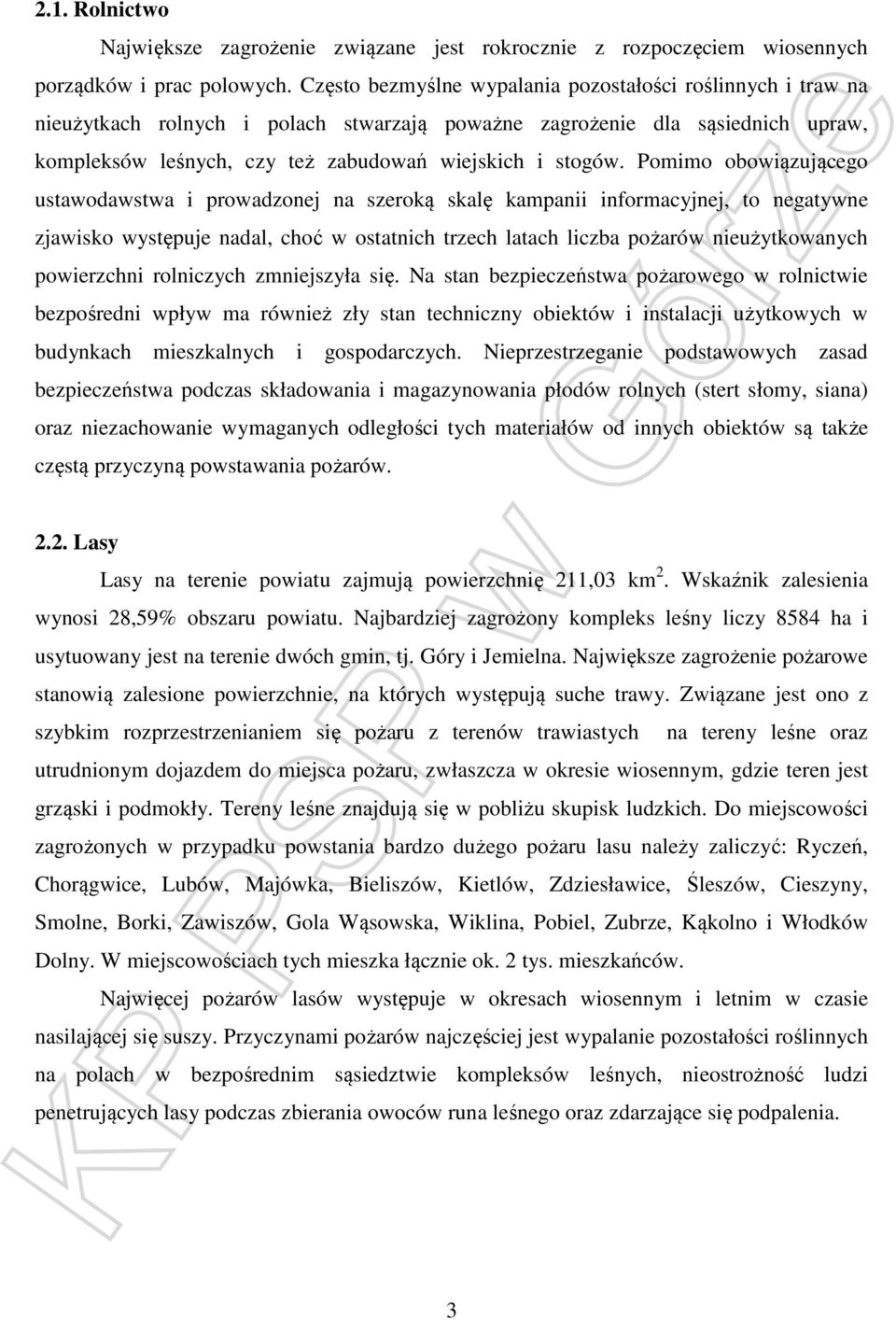 Pomimo obowiązującego ustawodawstwa i prowadzonej na szeroką skalę kampanii informacyjnej, to negatywne zjawisko występuje nadal, choć w ostatnich trzech latach liczba pożarów nieużytkowanych