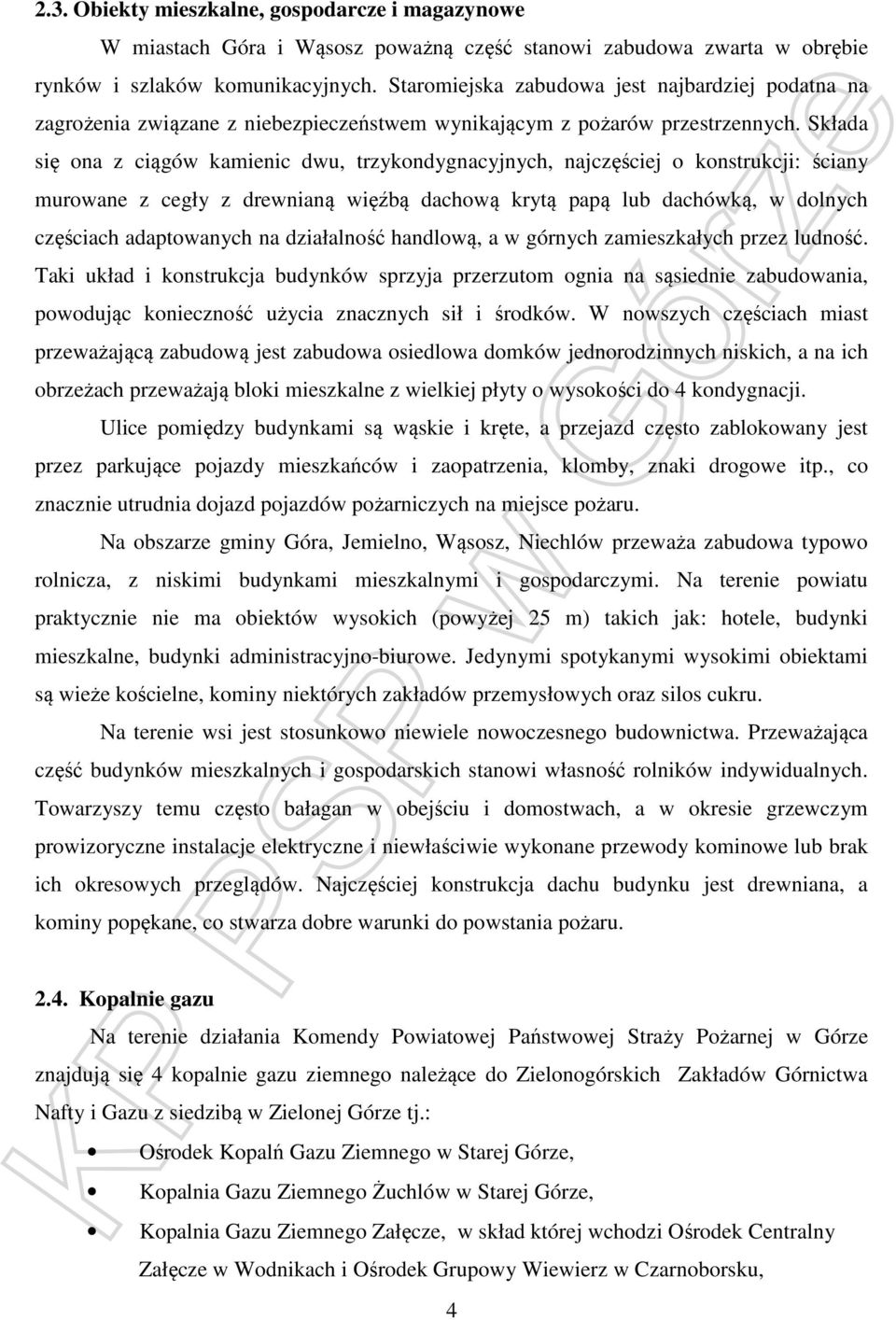 Składa się ona z ciągów kamienic dwu, trzykondygnacyjnych, najczęściej o konstrukcji: ściany murowane z cegły z drewnianą więźbą dachową krytą papą lub dachówką, w dolnych częściach adaptowanych na