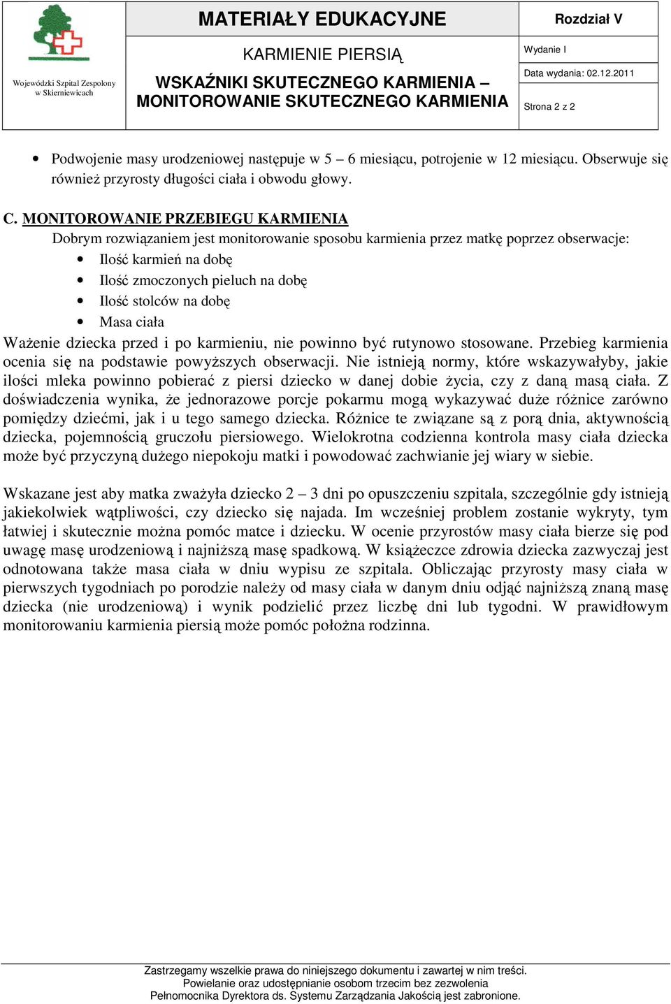 MONITOROWANIE PRZEBIEGU KARMIENIA Dobrym rozwiązaniem jest monitorowanie sposobu karmienia przez matkę poprzez obserwacje: Ilość karmień na dobę Ilość zmoczonych pieluch na dobę Ilość stolców na dobę