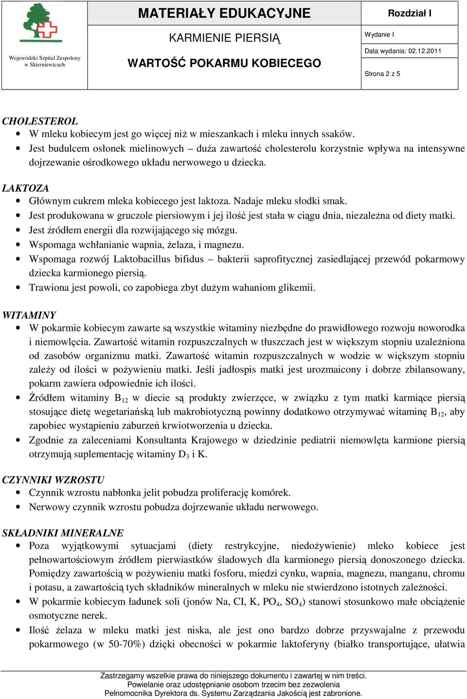 Nadaje mleku słodki smak. Jest produkowana w gruczole piersiowym i jej ilość jest stała w ciągu dnia, niezależna od diety matki. Jest źródłem energii dla rozwijającego się mózgu.