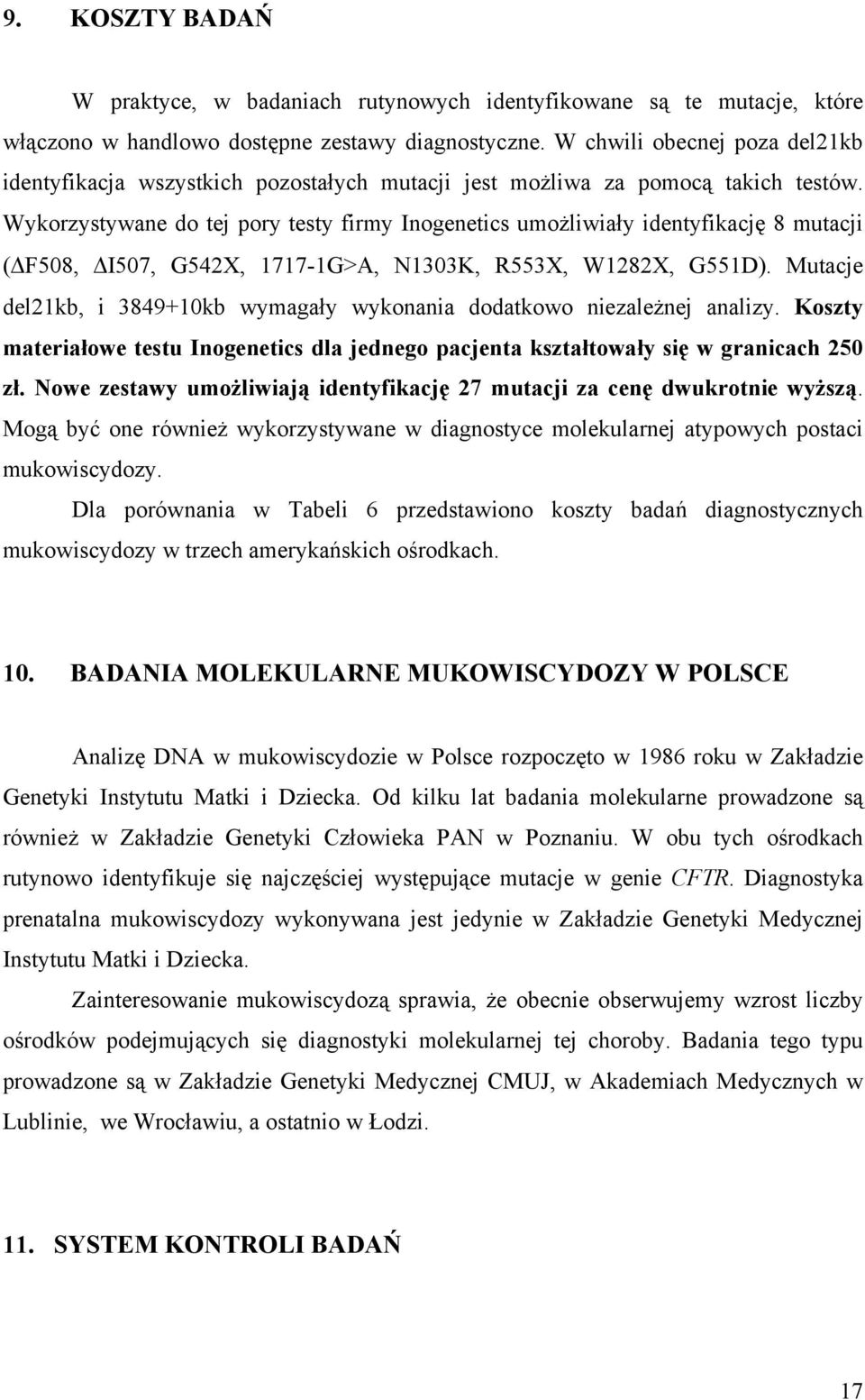 Wykorzystywane do tej pory testy firmy Inogenetics umożliwiały identyfikację 8 mutacji ( F508, I507, G542X, 1717-1G>A, N1303K, R553X, W1282X, G551D).