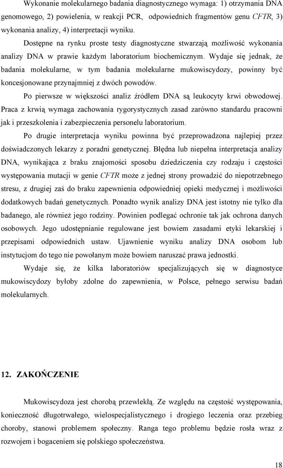 Wydaje się jednak, że badania molekularne, w tym badania molekularne mukowiscydozy, powinny być koncesjonowane przynajmniej z dwóch powodów.