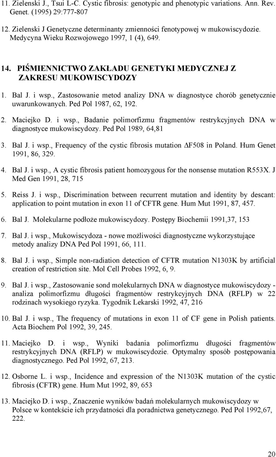 , Zastosowanie metod analizy DNA w diagnostyce chorób genetycznie uwarunkowanych. Ped Pol 1987, 62, 192. 2. Maciejko D. i wsp.