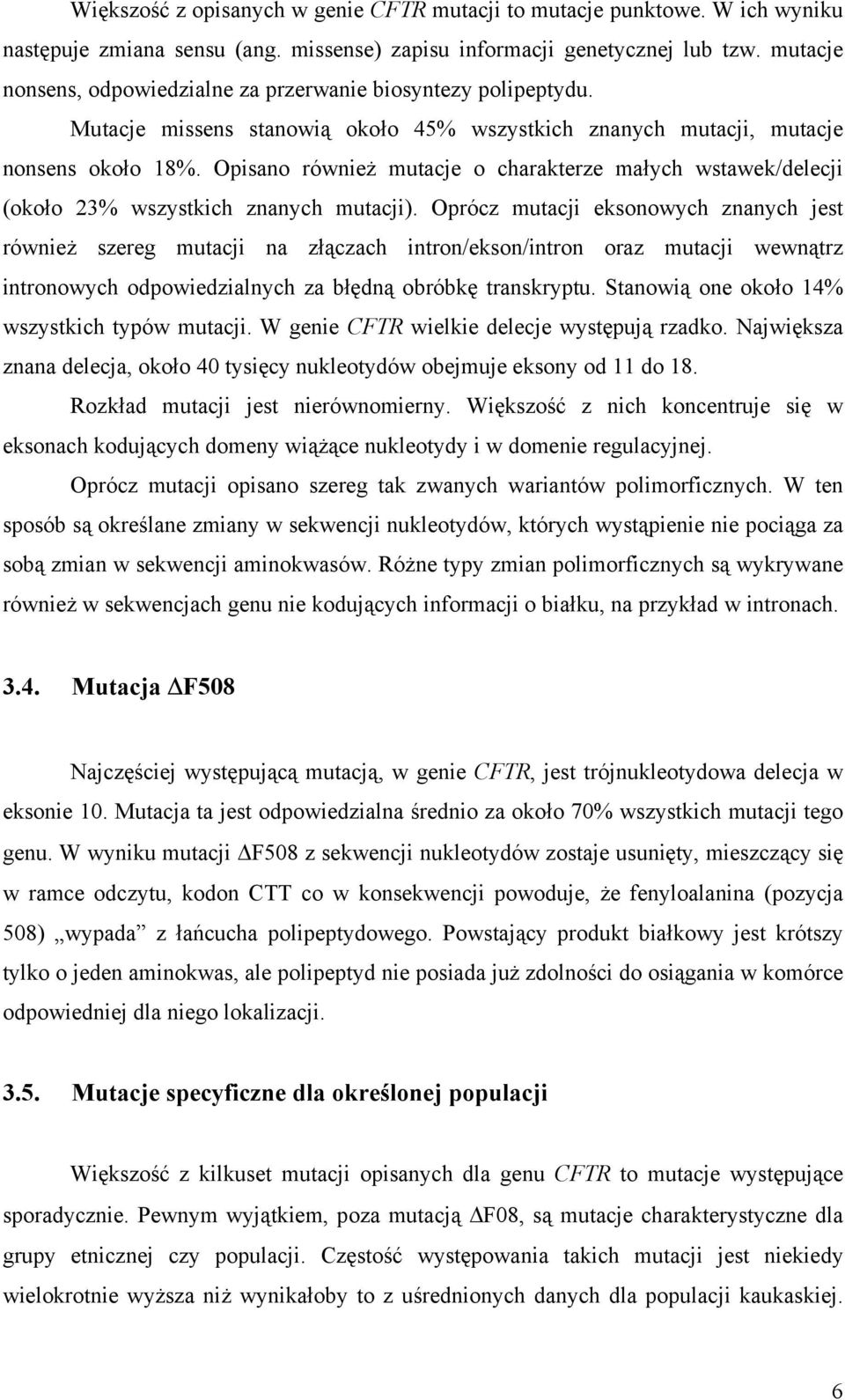 Opisano również mutacje o charakterze małych wstawek/delecji (około 23% wszystkich znanych mutacji).