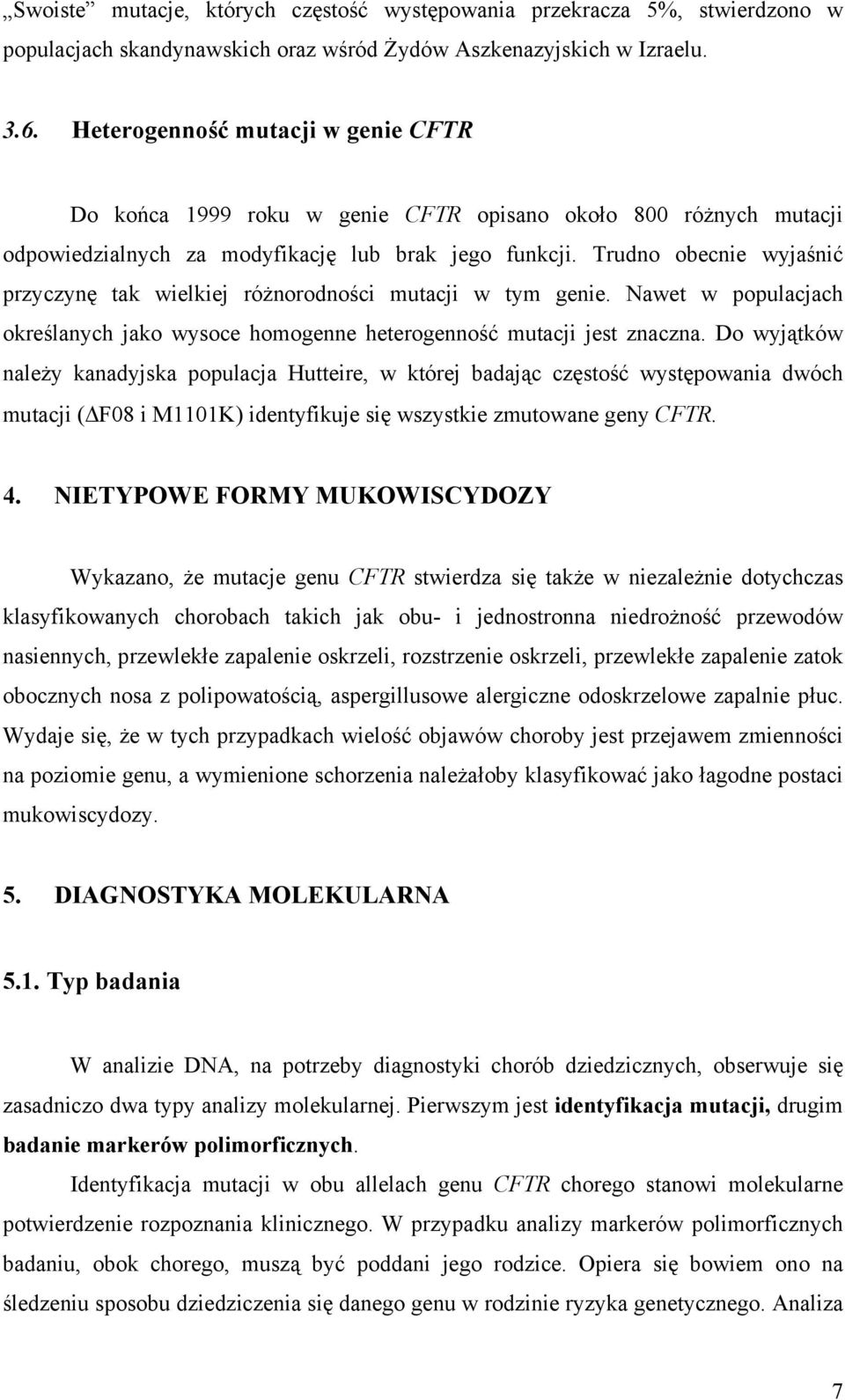 Trudno obecnie wyjaśnić przyczynę tak wielkiej różnorodności mutacji w tym genie. Nawet w populacjach określanych jako wysoce homogenne heterogenność mutacji jest znaczna.