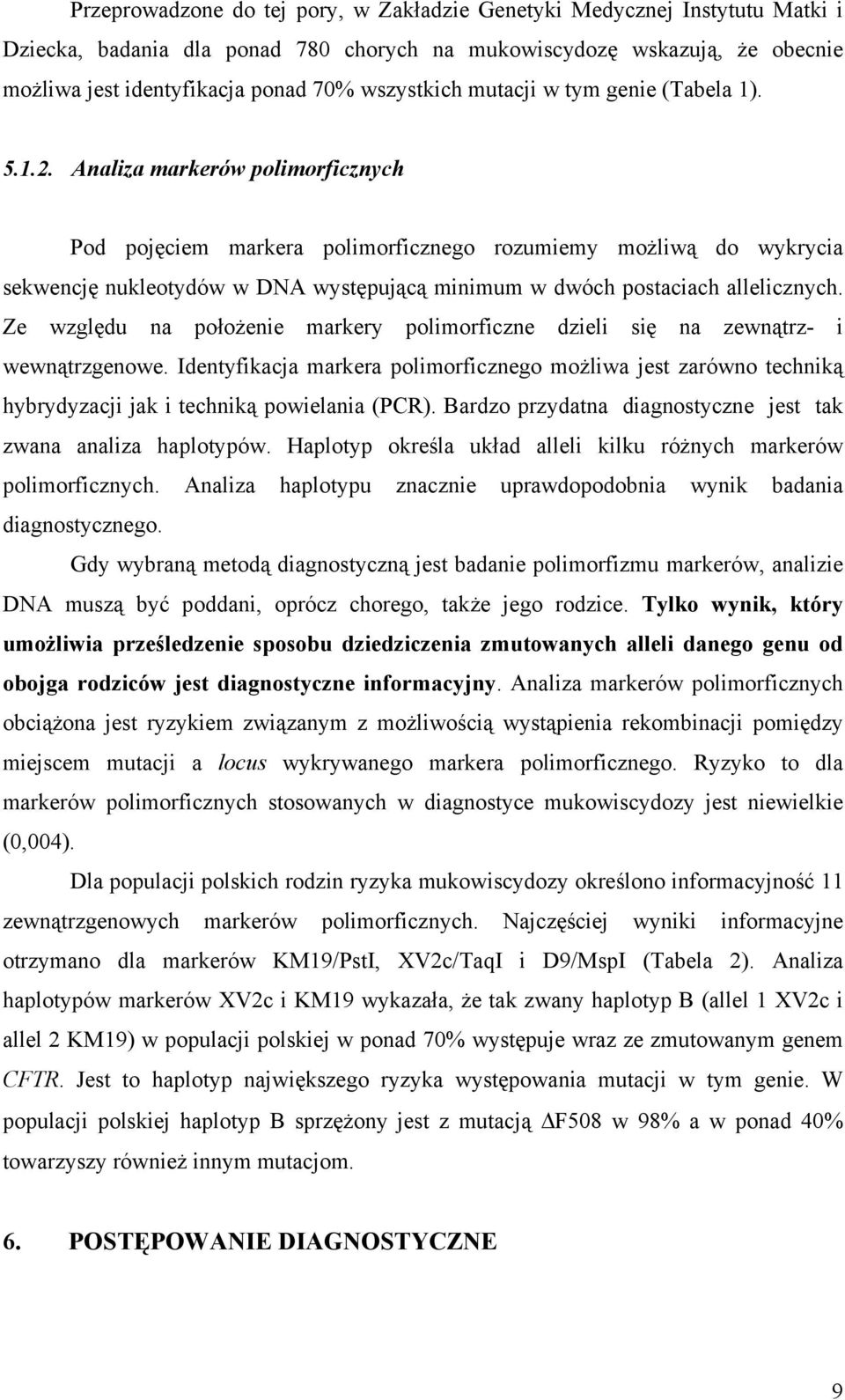 Analiza markerów polimorficznych Pod pojęciem markera polimorficznego rozumiemy możliwą do wykrycia sekwencję nukleotydów w DNA występującą minimum w dwóch postaciach allelicznych.