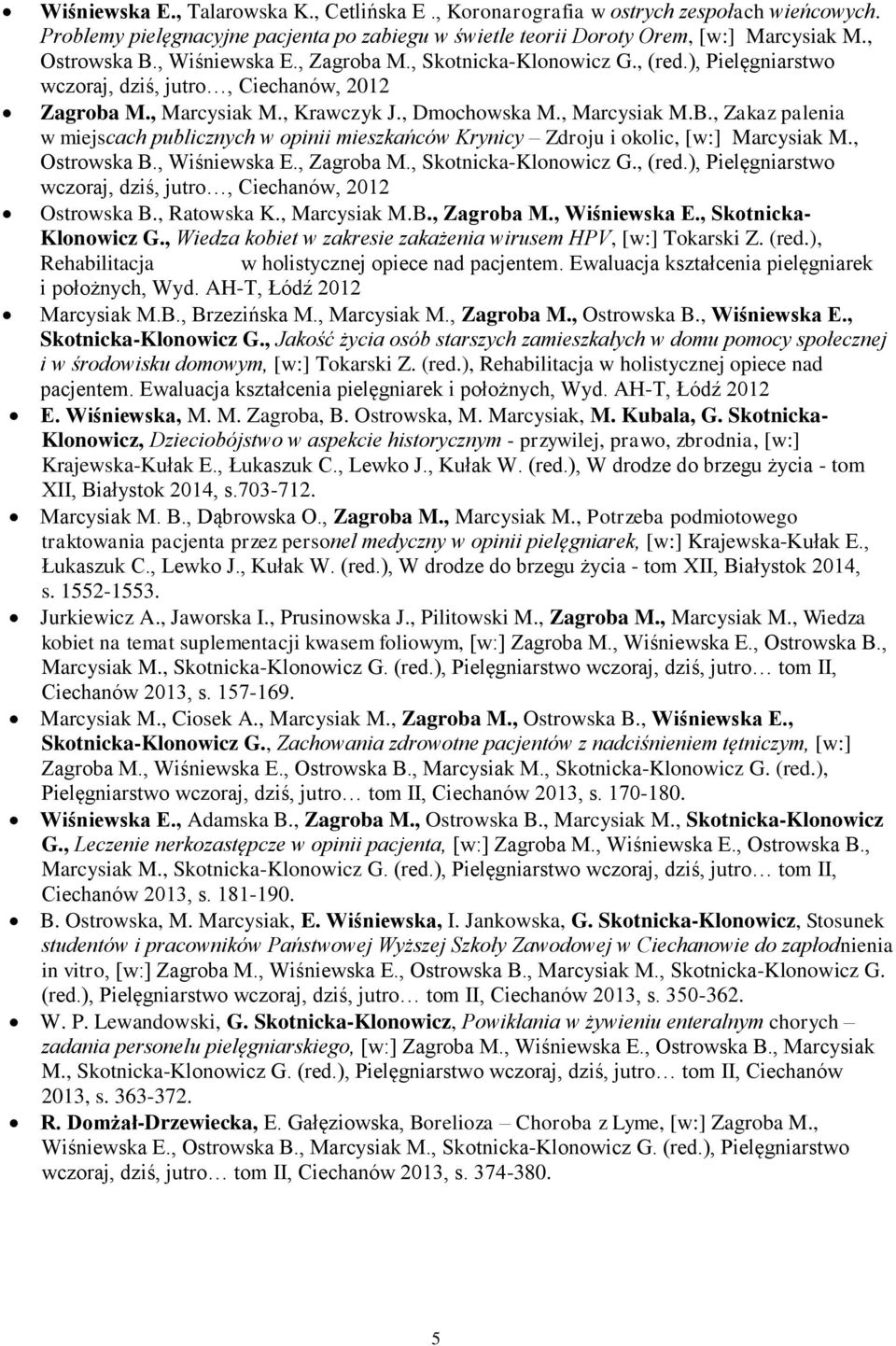 , Zakaz palenia w miejscach publicznych w opinii mieszkańców Krynicy Zdroju i okolic, [w:] Marcysiak M., Ostrowska B., Wiśniewska E., Zagroba M., Skotnicka-Klonowicz G., (red.