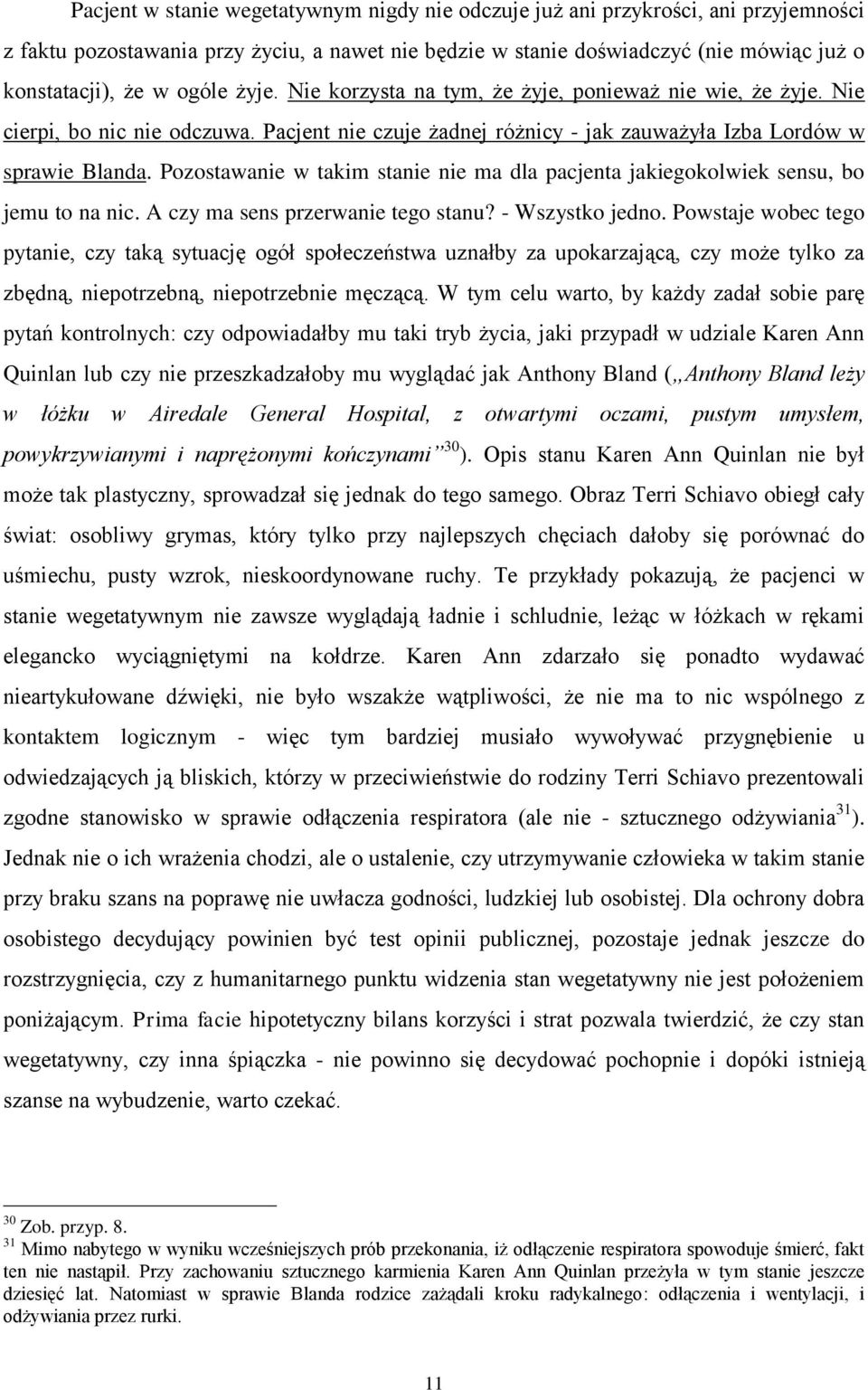 Pozostawanie w takim stanie nie ma dla pacjenta jakiegokolwiek sensu, bo jemu to na nic. A czy ma sens przerwanie tego stanu? - Wszystko jedno.