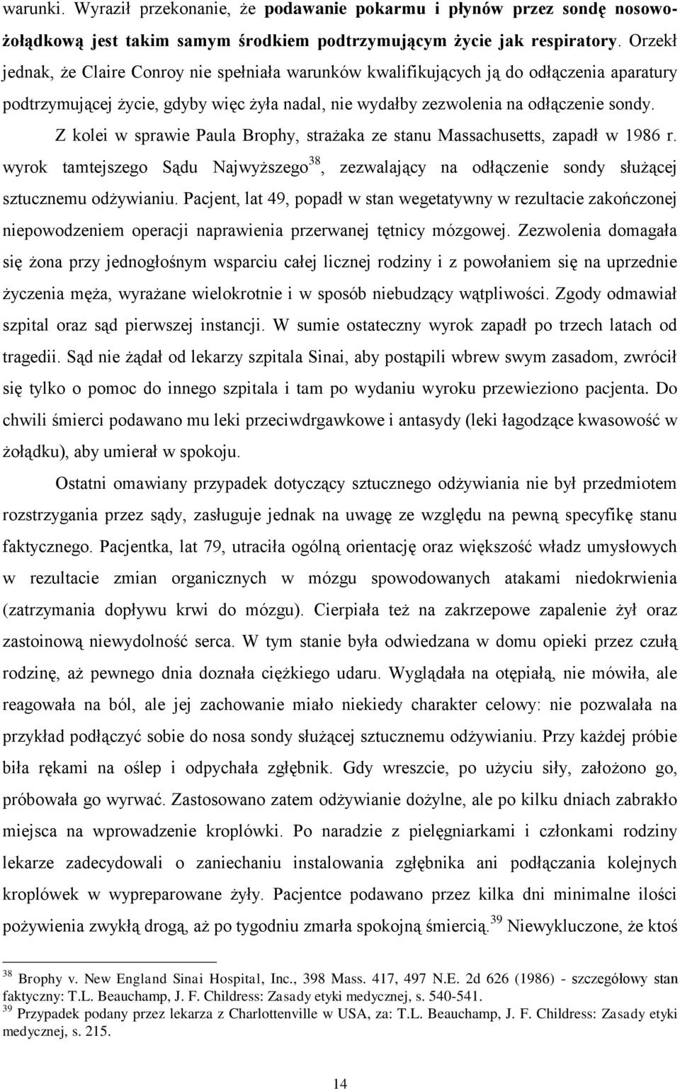 Z kolei w sprawie Paula Brophy, strażaka ze stanu Massachusetts, zapadł w 1986 r. wyrok tamtejszego Sądu Najwyższego 38, zezwalający na odłączenie sondy służącej sztucznemu odżywianiu.