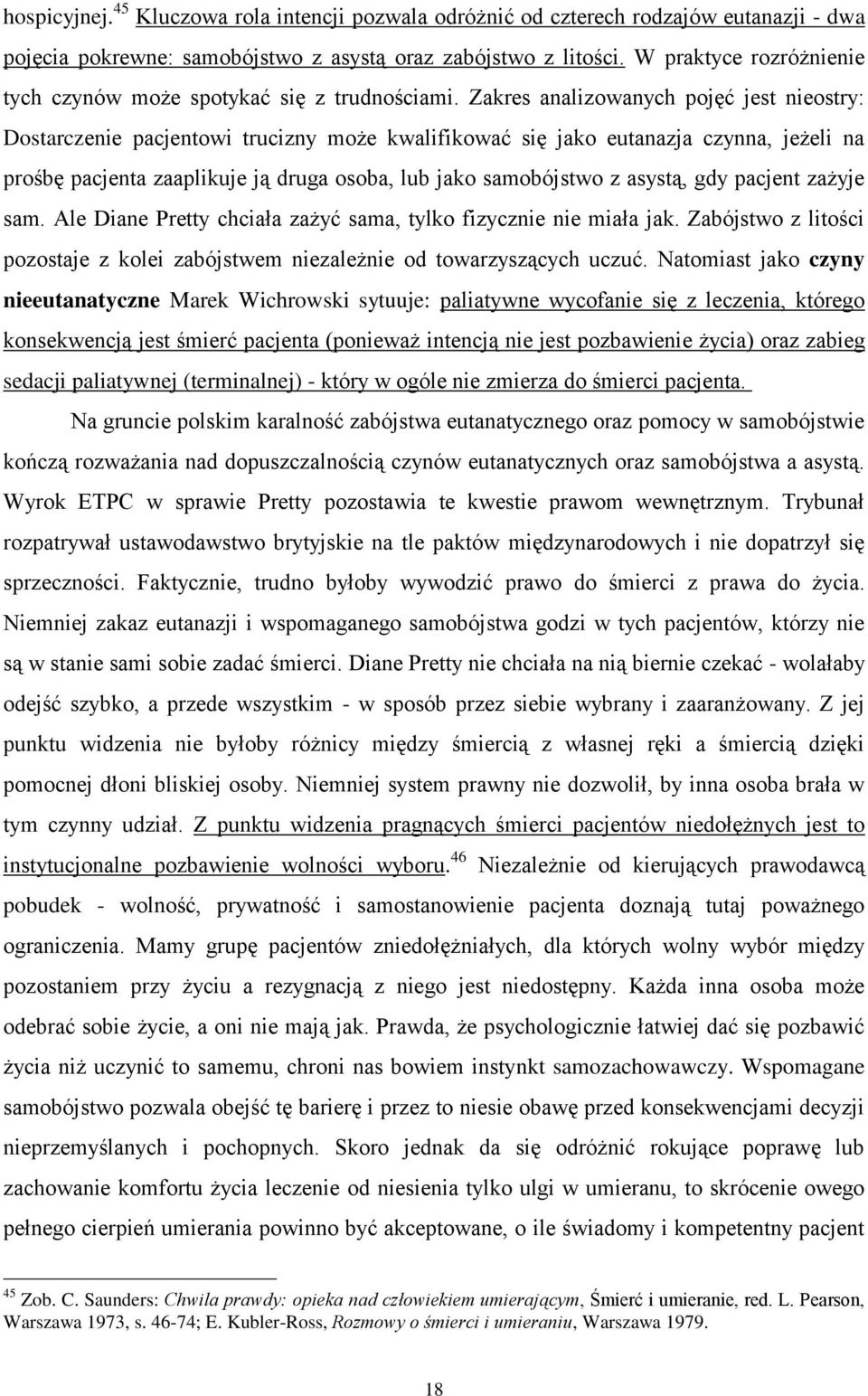 Zakres analizowanych pojęć jest nieostry: Dostarczenie pacjentowi trucizny może kwalifikować się jako eutanazja czynna, jeżeli na prośbę pacjenta zaaplikuje ją druga osoba, lub jako samobójstwo z