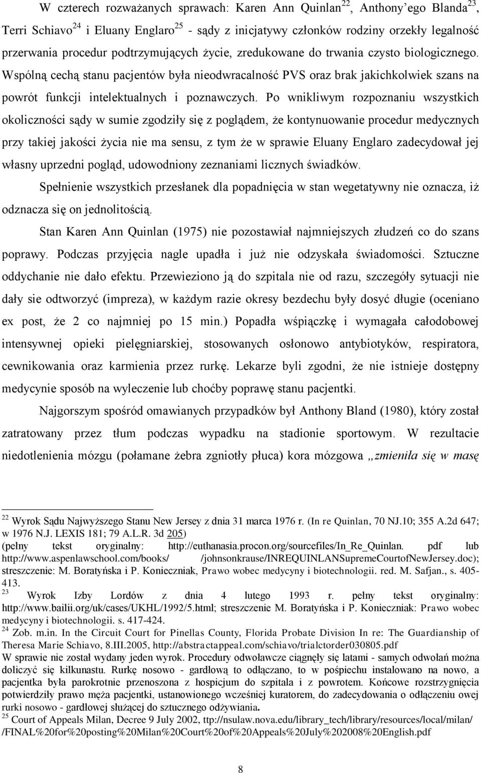 Wspólną cechą stanu pacjentów była nieodwracalność PVS oraz brak jakichkolwiek szans na powrót funkcji intelektualnych i poznawczych.