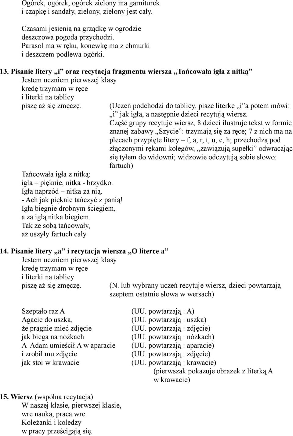 Igła naprzód nitka za nią. - Ach jak pięknie tańczyć z panią! Igła biegnie drobnym ściegiem, a za igłą nitka biegiem. Tak ze sobą tańcowały, aż uszyły fartuch cały. 14.