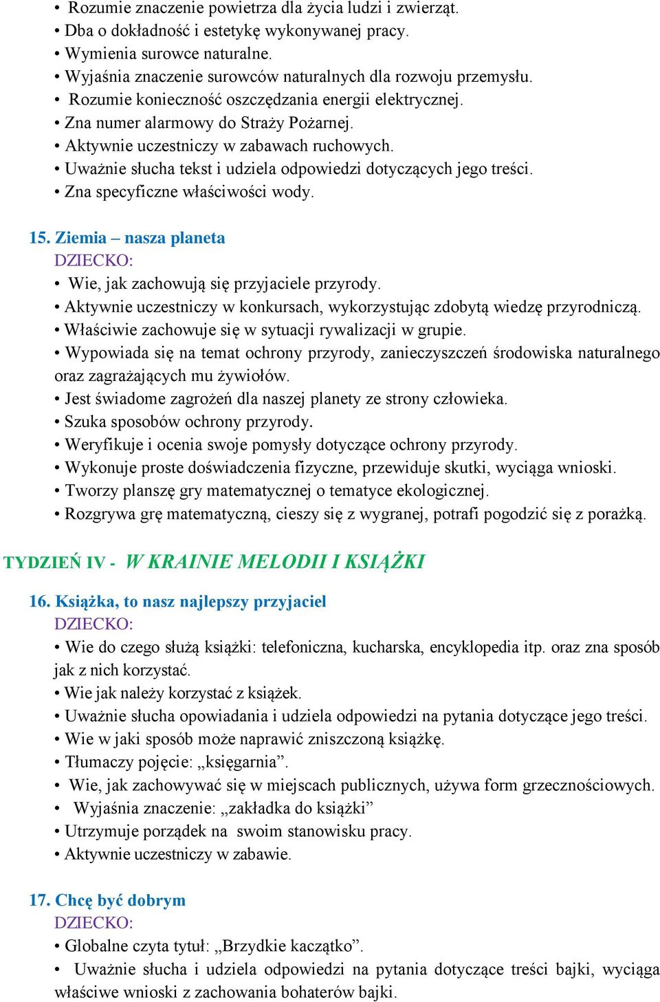 Uważnie słucha tekst i udziela odpowiedzi dotyczących jego treści. Zna specyficzne właściwości wody. 15. Ziemia nasza planeta Wie, jak zachowują się przyjaciele przyrody.