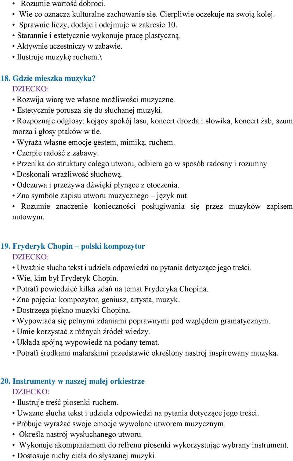 Estetycznie porusza się do słuchanej muzyki. Rozpoznaje odgłosy: kojący spokój lasu, koncert drozda i słowika, koncert żab, szum morza i głosy ptaków w tle.