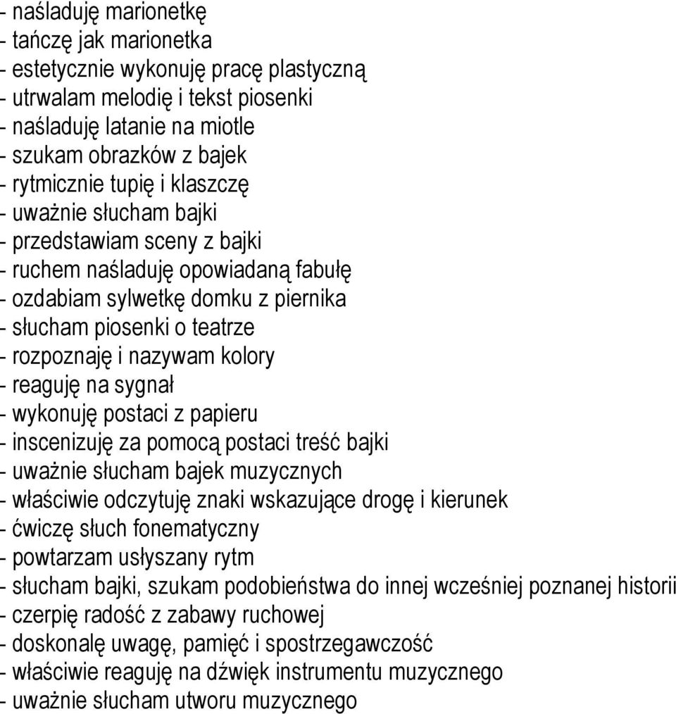 z papieru - inscenizuję za pomocą postaci treść bajki - uważnie słucham bajek muzycznych - właściwie odczytuję znaki wskazujące drogę i kierunek - ćwiczę słuch fonematyczny - powtarzam usłyszany rytm