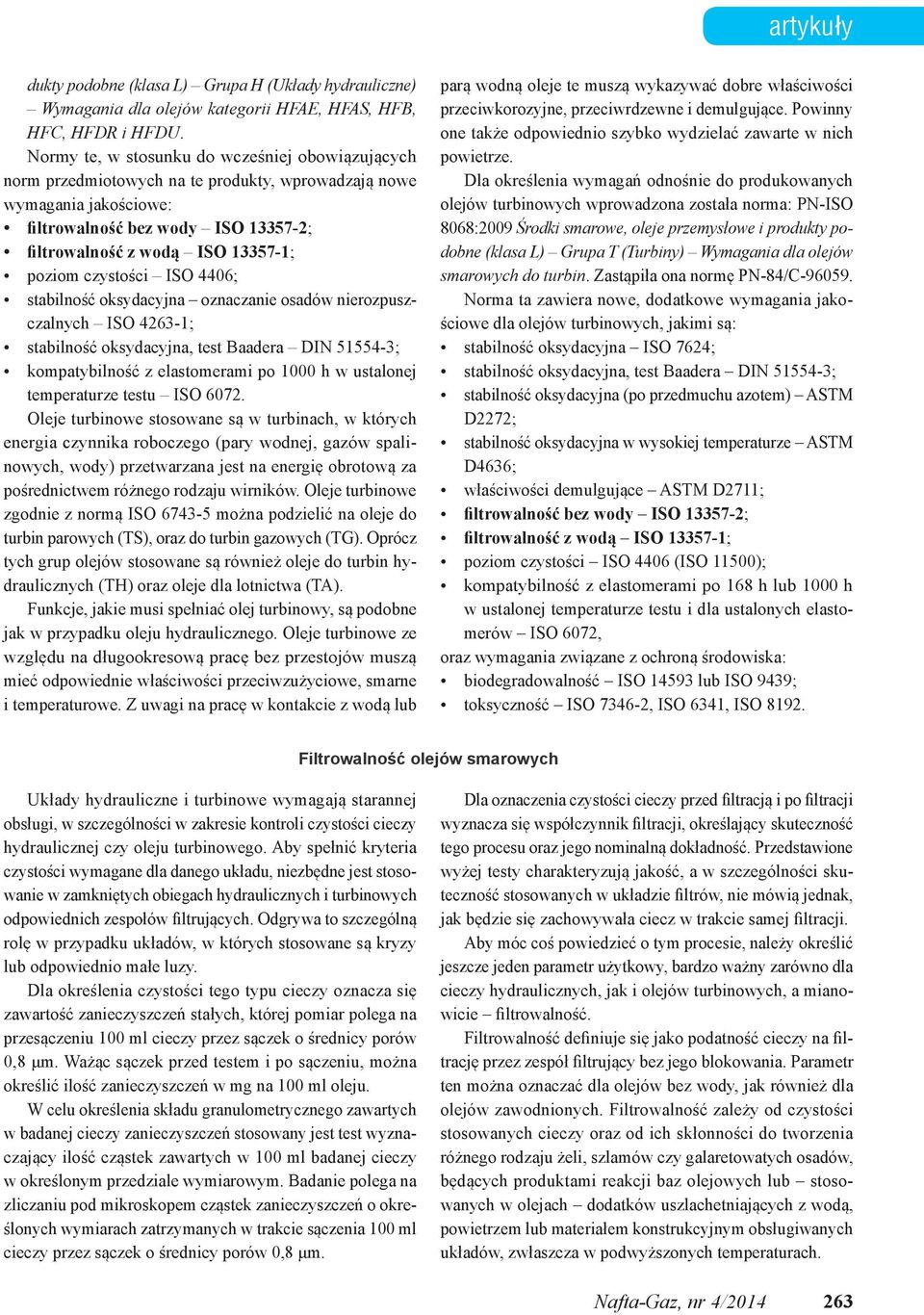 poziom czystości ISO 4406; stabilność oksydacyjna oznaczanie osadów nierozpuszczalnych ISO 4263-1; stabilność oksydacyjna, test Baadera DIN 51554-3; kompatybilność z elastomerami po 1000 h w