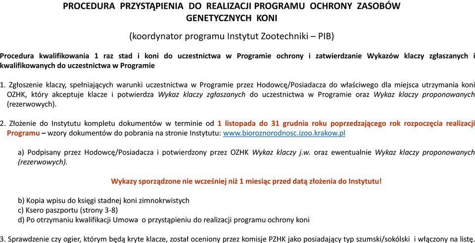 Zgłoszenie klaczy, spełniających warunki uczestnictwa w Programie przez Hodowcę/Posiadacza do właściwego dla miejsca utrzymania koni OZHK, który akceptuje klacze i potwierdza Wykaz klaczy zgłaszanych