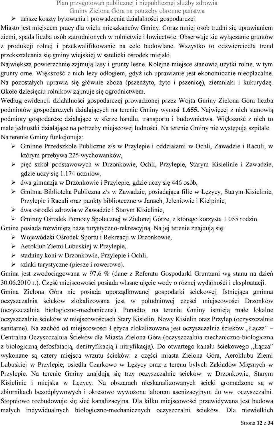 Wszystko to odzwierciedla trend przekształcania się gminy wiejskiej w satelicki ośrodek miejski. Największą powierzchnię zajmują lasy i grunty leśne.