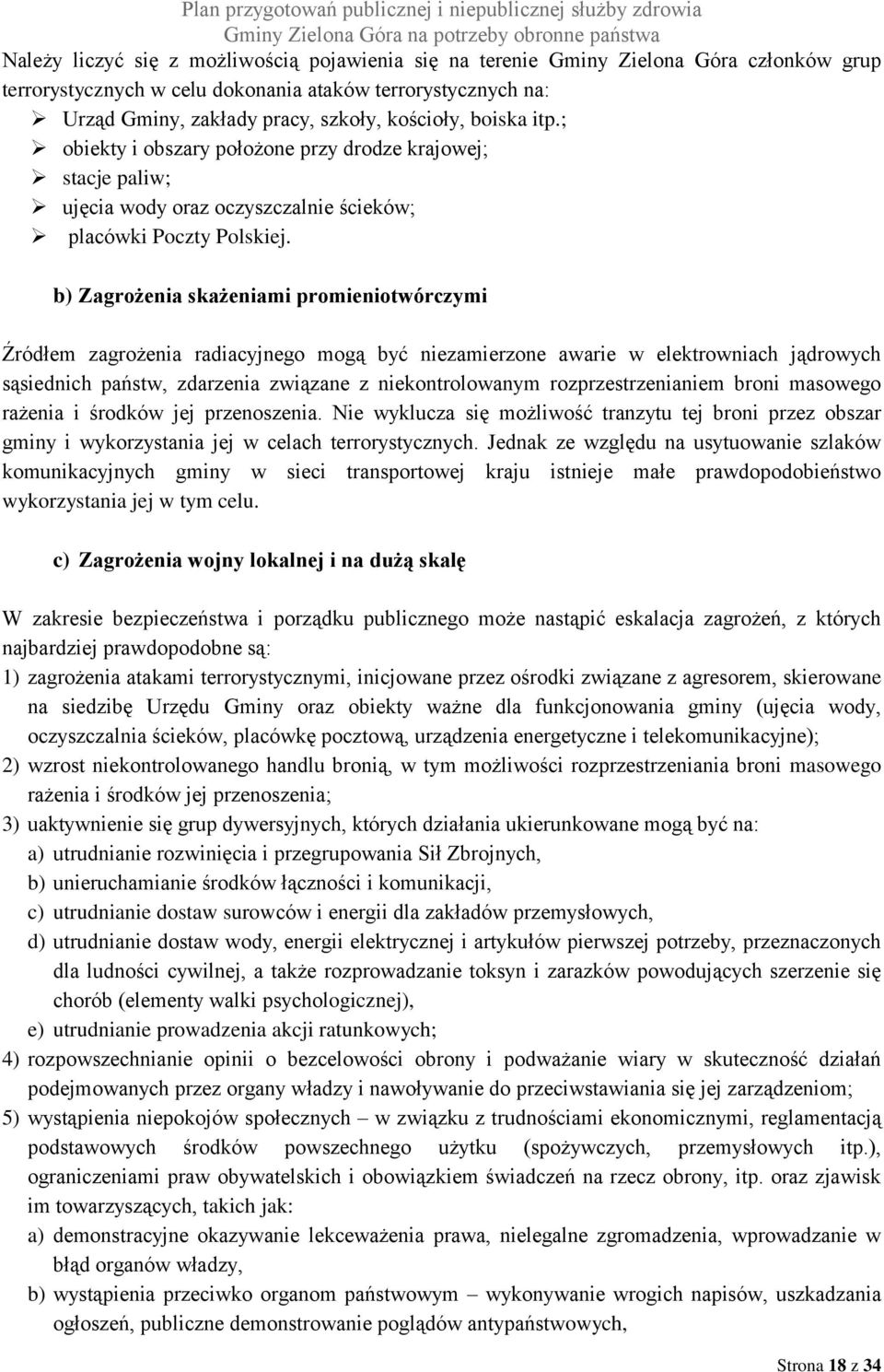 b) Zagrożenia skażeniami promieniotwórczymi Źródłem zagrożenia radiacyjnego mogą być niezamierzone awarie w elektrowniach jądrowych sąsiednich państw, zdarzenia związane z niekontrolowanym