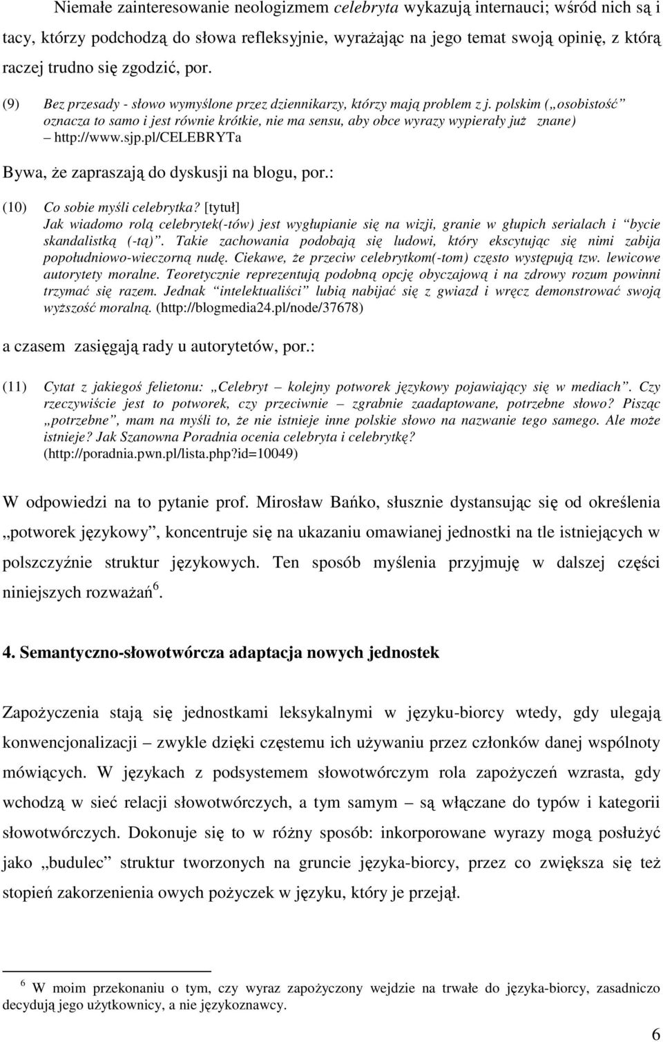 polskim ( osobistość oznacza to samo i jest równie krótkie, nie ma sensu, aby obce wyrazy wypierały już znane) http://www.sjp.pl/celebryta Bywa, że zapraszają do dyskusji na blogu, por.