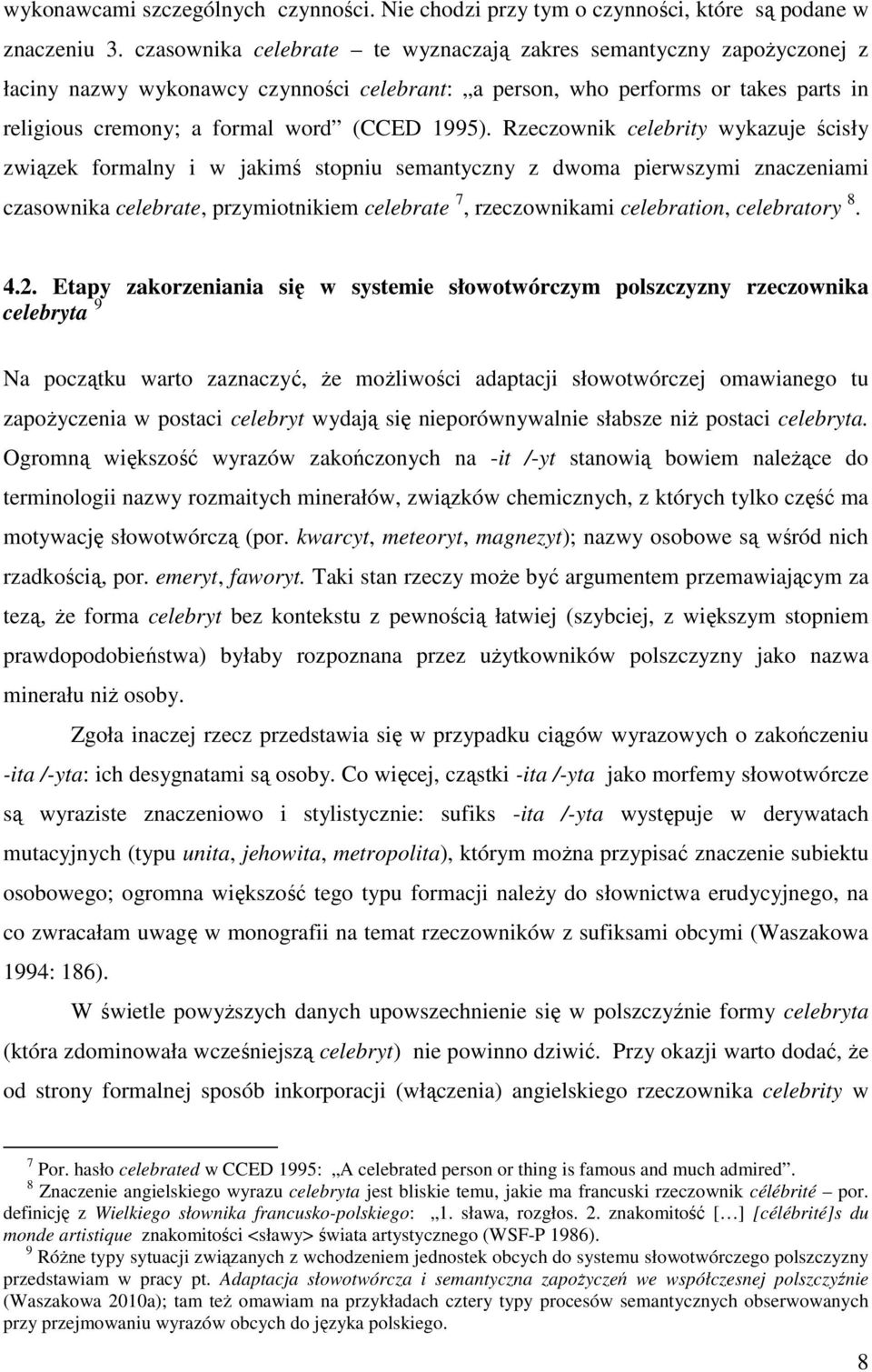 Rzeczownik celebrity wykazuje ścisły związek formalny i w jakimś stopniu semantyczny z dwoma pierwszymi znaczeniami czasownika celebrate, przymiotnikiem celebrate 7, rzeczownikami celebration,