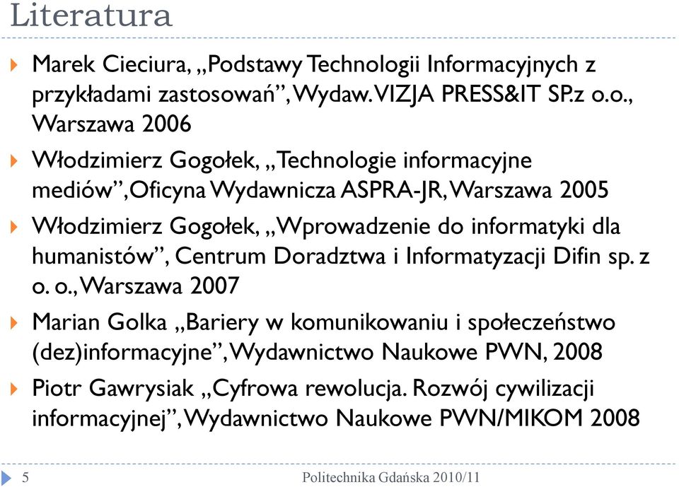 ogii Informacyjnych z przykładami zastosowań, Wydaw. VIZJA PRESS&IT SP.z o.o., Warszawa 2006 Włodzimierz Gogołek, Technologie informacyjne